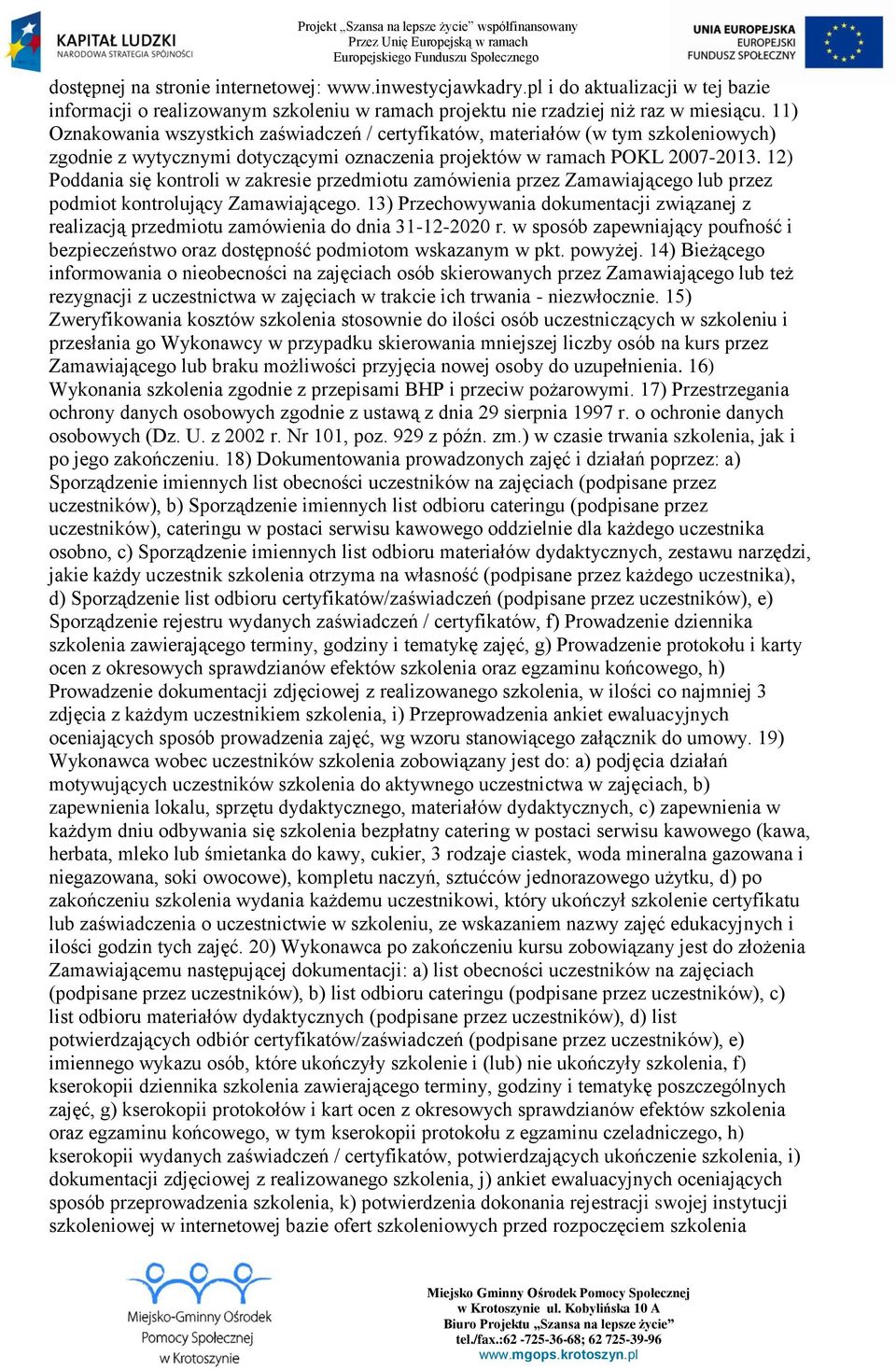 12) Poddania się kontroli w zakresie przedmiotu zamówienia przez Zamawiającego lub przez podmiot kontrolujący Zamawiającego.