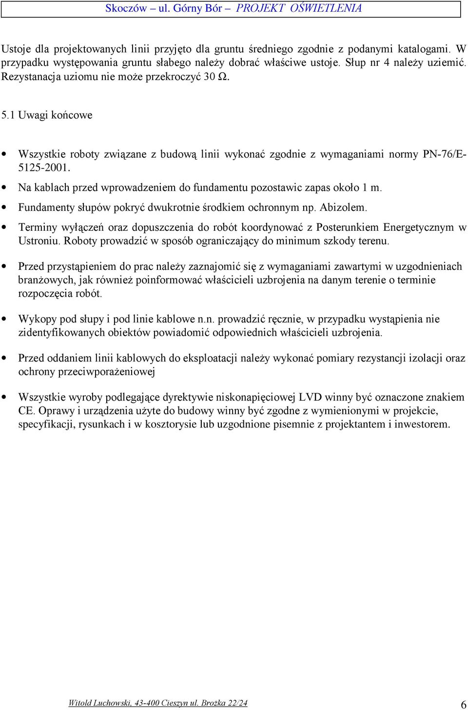 Na kablach przed wprowadzeniem do fundamentu pozostawic zapas około 1 m. Fundamenty słupów pokryć dwukrotnie środkiem ochronnym np. Abizolem.