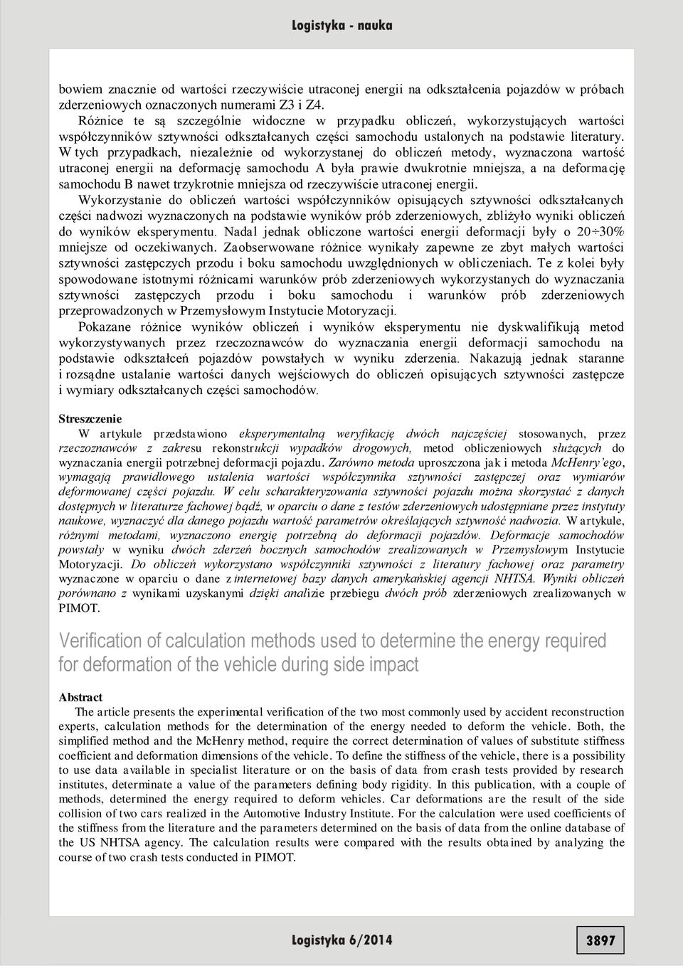 W tych przypadkach, niezależnie od wykorzystanej do obliczeń metody, wyznaczona wartość utraconej energii na deformację samochodu A była prawie dwukrotnie mniejsza, a na deformację samochodu B nawet