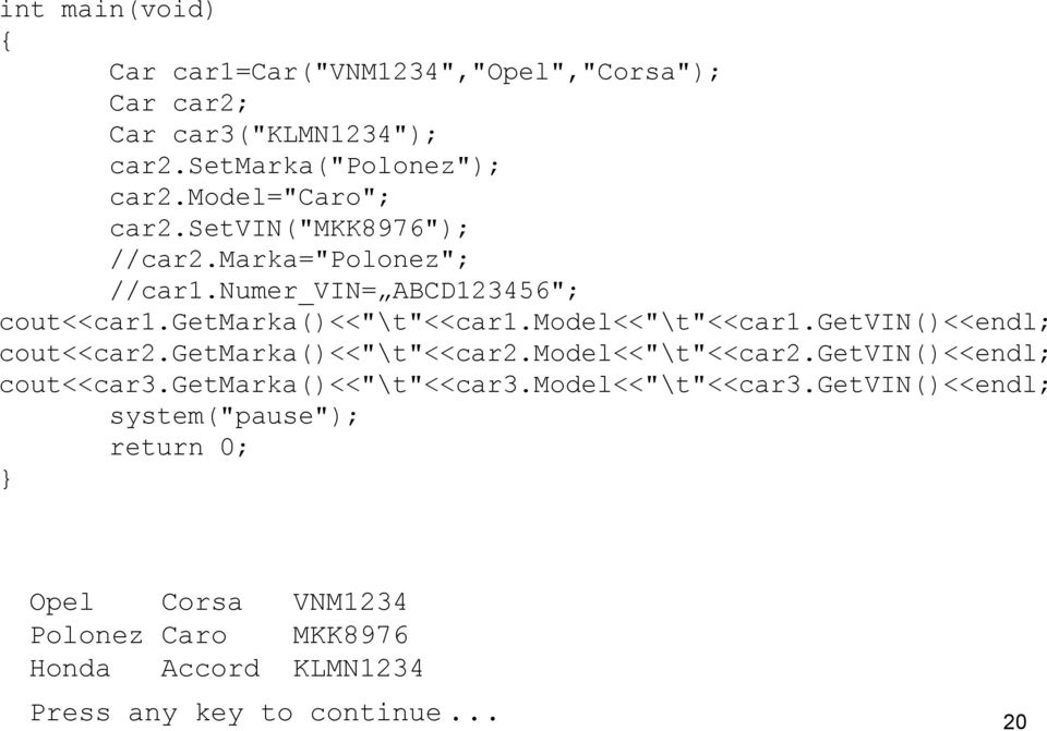 model<<"\t"<<car1.getvin()<<endl; cout<<car2.getmarka()<<"\t"<<car2.model<<"\t"<<car2.getvin()<<endl; cout<<car3.