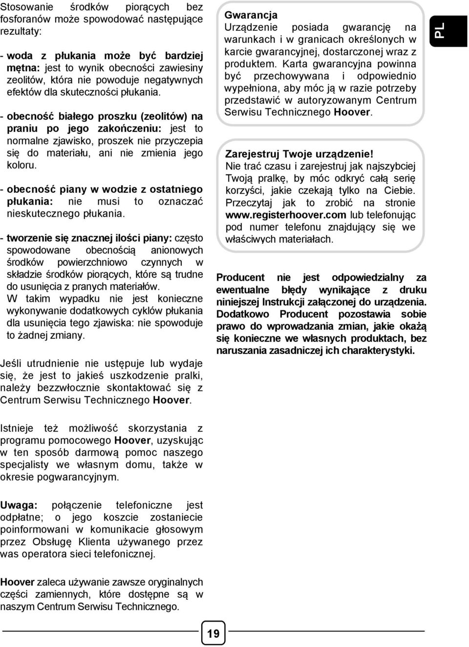 - obecność białego proszku (zeolitów) na praniu po jego zakończeniu: jest to normalne zjawisko, proszek nie przyczepia się do materiału, ani nie zmienia jego koloru.
