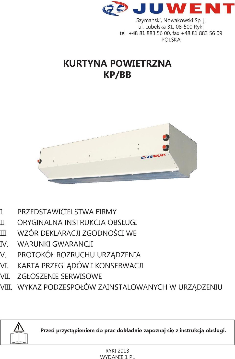 ORYGINALNA INSTRUKCJA OBSŁUGI III. WZÓR DEKLARACJI ZGODNOŚCI WE IV. WARUNKI GWARANCJI V. PROTOKÓŁ ROZRUCHU URZĄDZENIA VI.