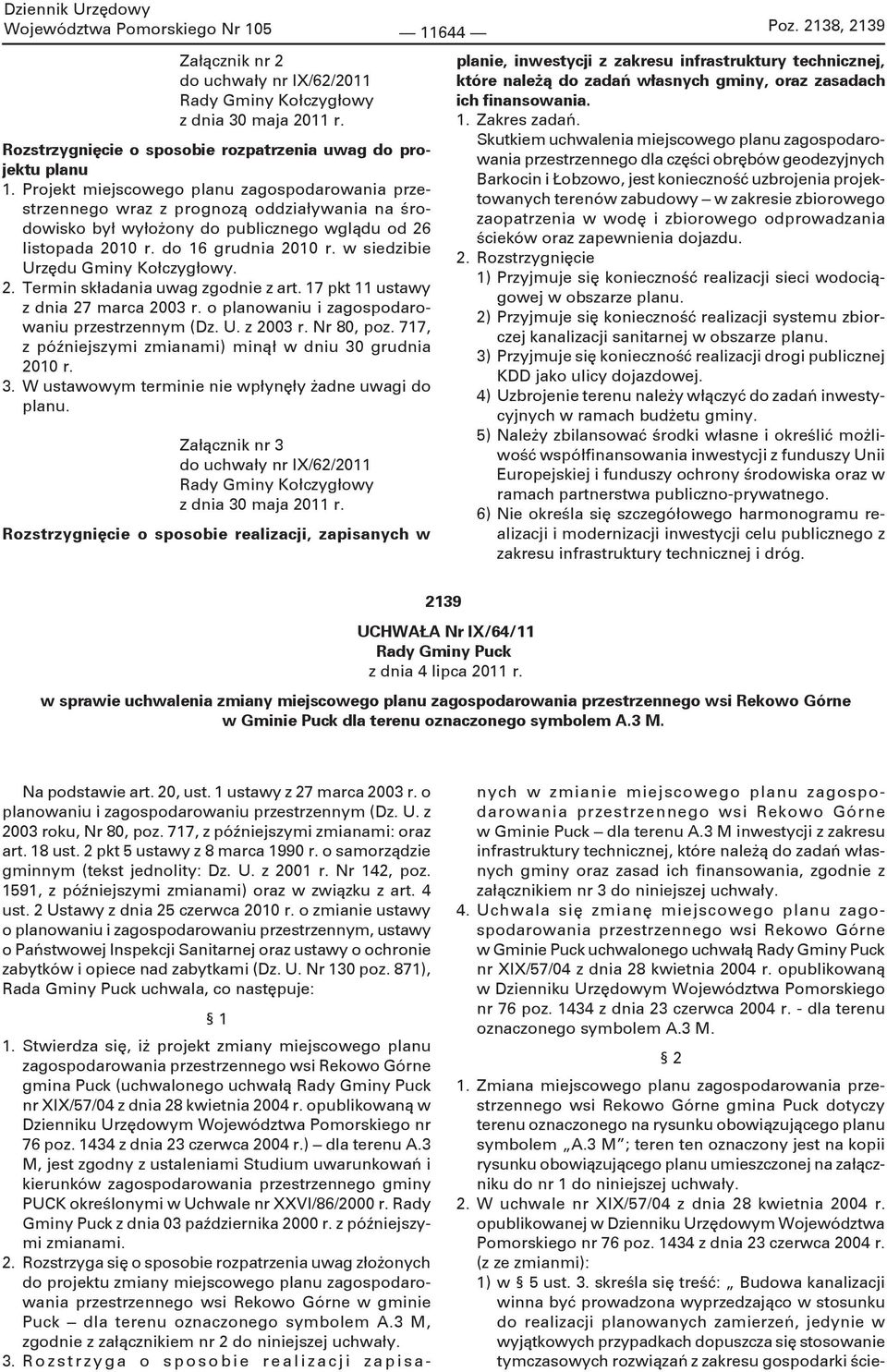 Projekt miejscowego planu zagospodarowania przestrzennego wraz z prognozą oddziaływania na środowisko był wyłożony do publicznego wglądu od 26 listopada 2010 r. do 16 grudnia 2010 r.