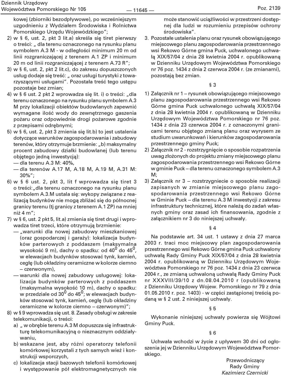 1 ZP i minimum 20 m od linii rozgraniczającej z terenem A.73 R ; 3) w 6, ust. 2, pkt 2 lit.c), do zakresu dopuszczonych usług dodaje się treść: oraz usługi turystyki z towarzyszącymi usługami.