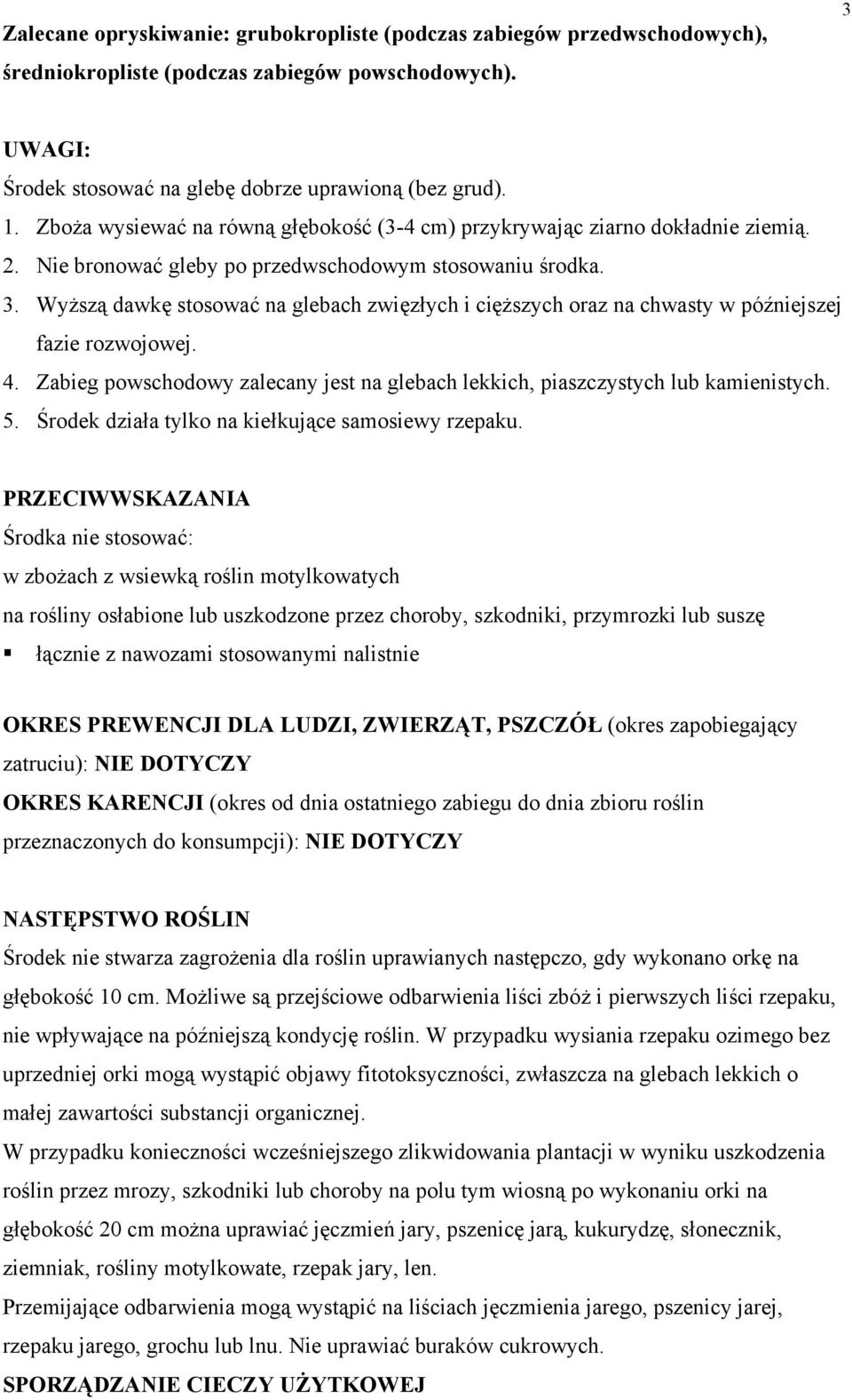 Wyższą dawkę stosować na glebach zwięzłych i cięższych oraz na chwasty w późniejszej fazie rozwojowej. 4. Zabieg powschodowy zalecany jest na glebach lekkich, piaszczystych lub kamienistych. 5.