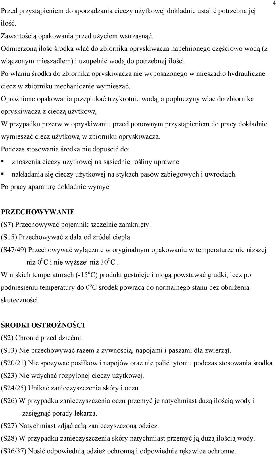 Po wlaniu środka do zbiornika opryskiwacza nie wyposażonego w mieszadło hydrauliczne ciecz w zbiorniku mechanicznie wymieszać.
