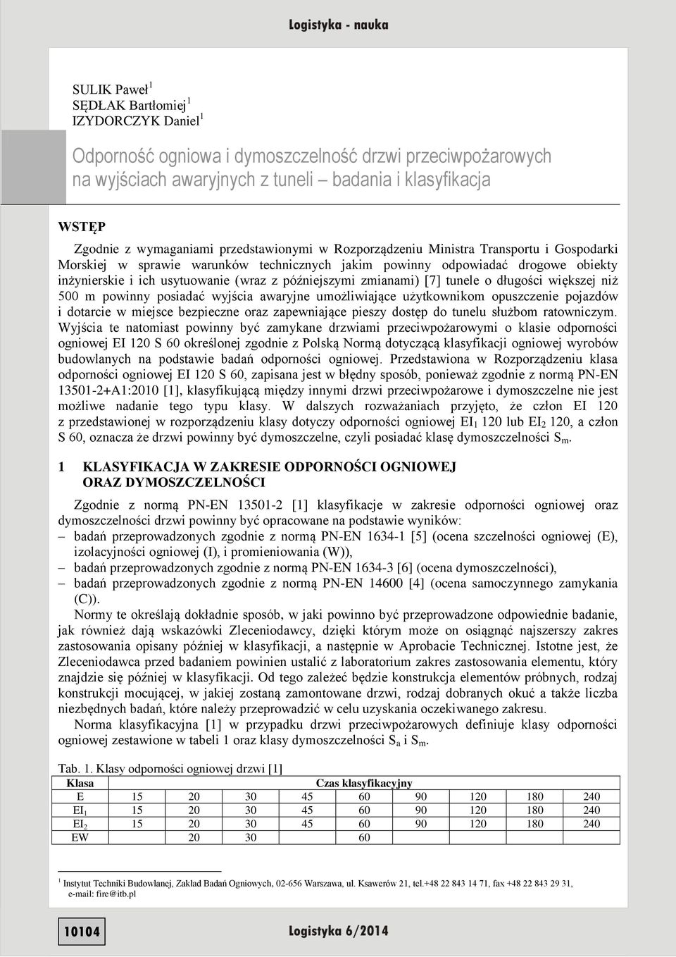 zmianami) [7] tunele o długości większej niż 500 m powinny posiadać wyjścia awaryjne umożliwiające użytkownikom opuszczenie pojazdów i dotarcie w miejsce bezpieczne oraz zapewniające pieszy dostęp do