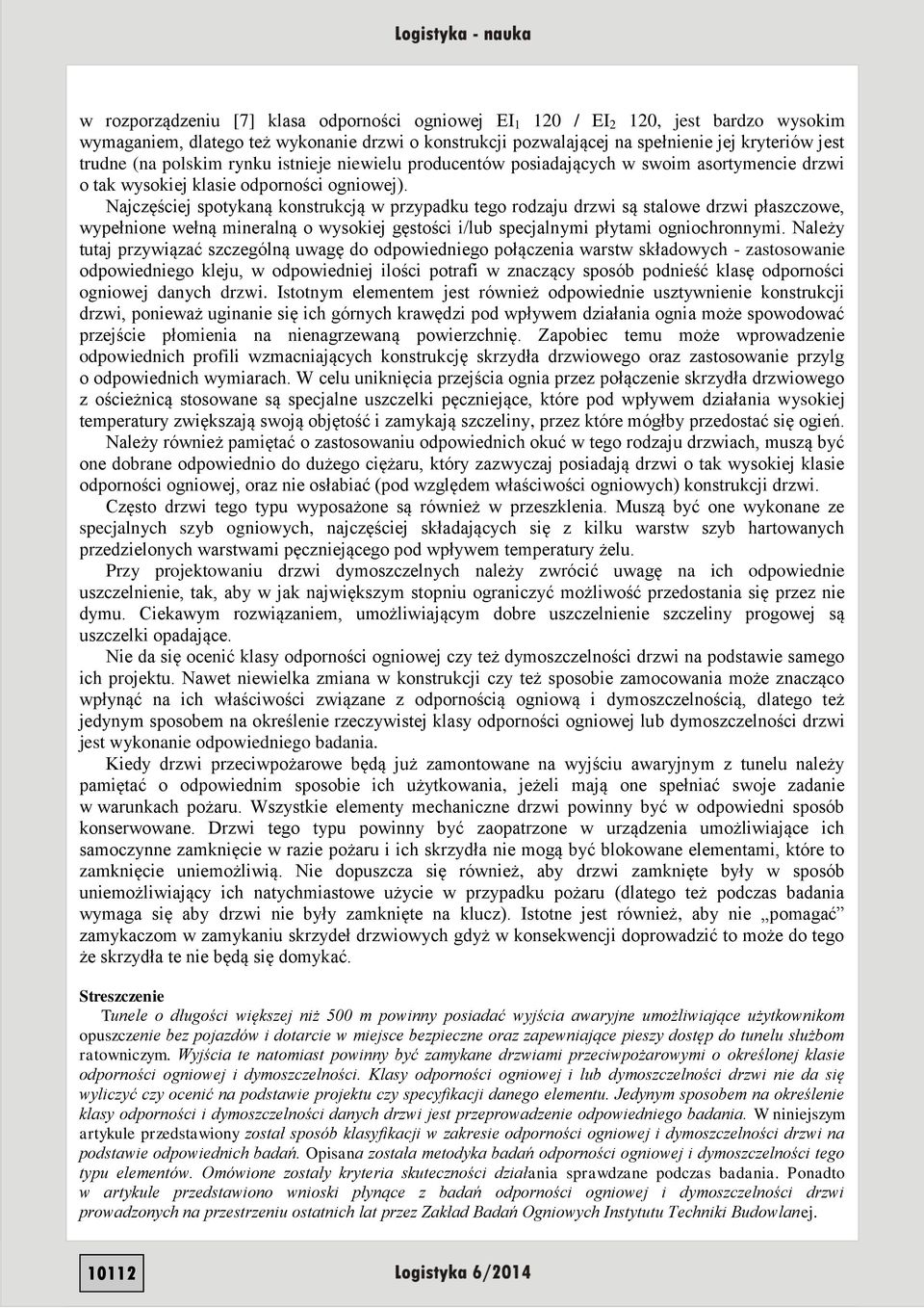 Najczęściej spotykaną konstrukcją w przypadku tego rodzaju drzwi są stalowe drzwi płaszczowe, wypełnione wełną mineralną o wysokiej gęstości i/lub specjalnymi płytami ogniochronnymi.