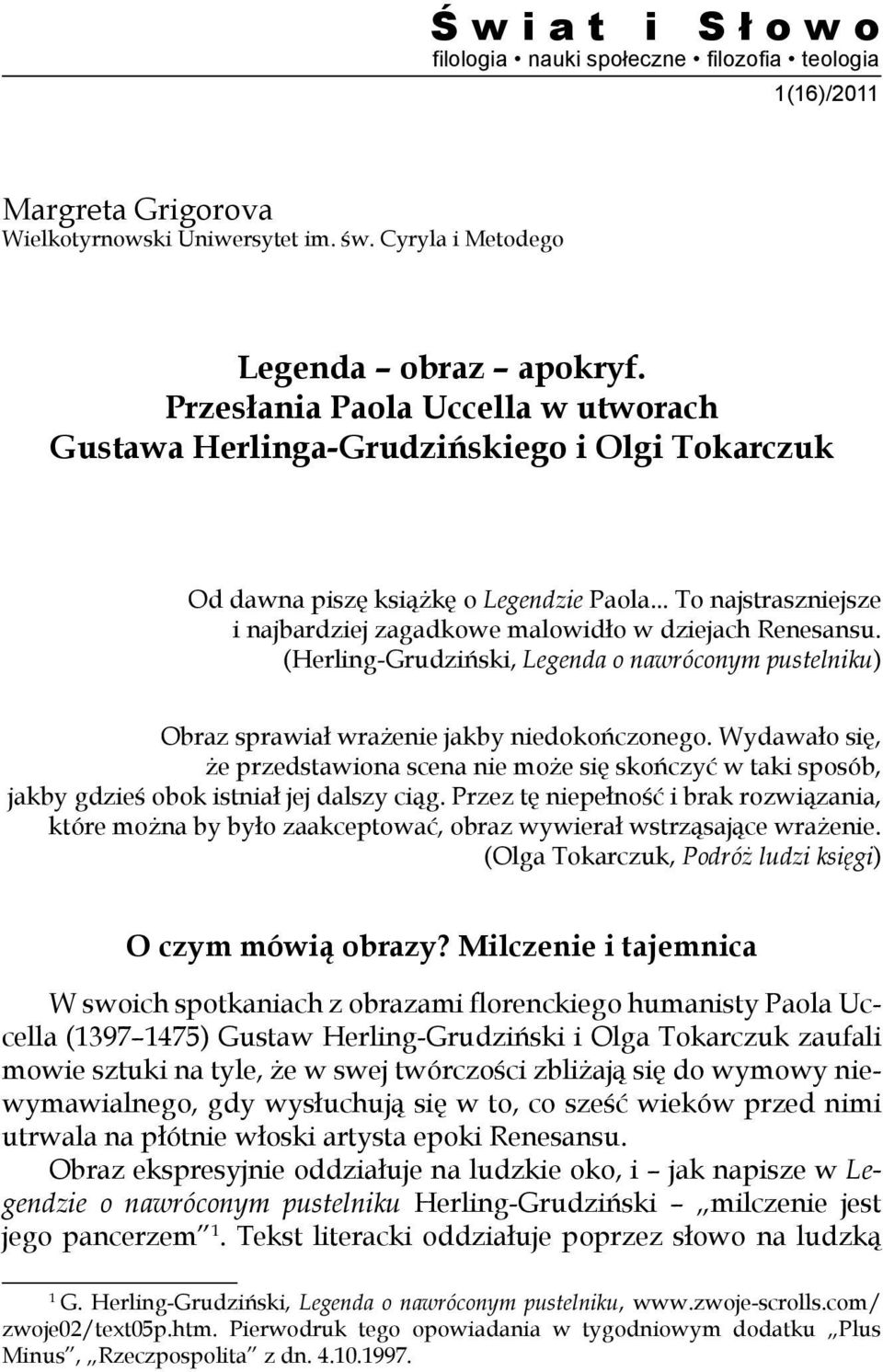 .. To najstraszniejsze i najbardziej zagadkowe malowidło w dziejach Renesansu. (Herling-Grudziński, Legenda o nawróconym pustelniku) Obraz sprawiał wrażenie jakby niedokończonego.
