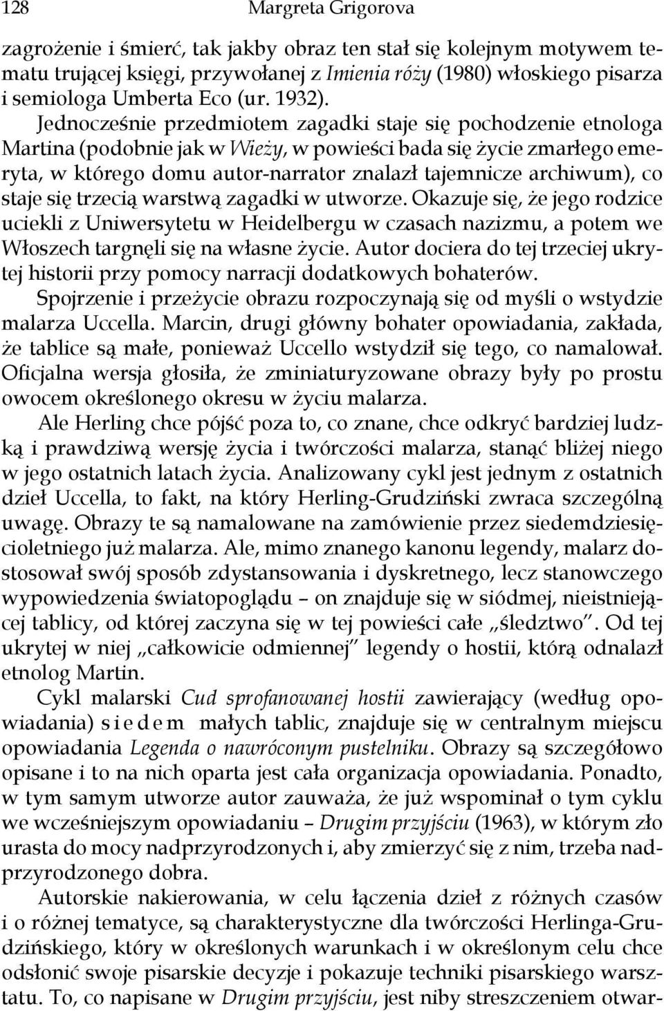 Jednocześnie przedmiotem zagadki staje się pochodzenie etnologa Martina (podobnie jak w Wieży, w powieści bada się życie zmarłego emeryta, w którego domu autor-narrator znalazł tajemnicze archiwum),