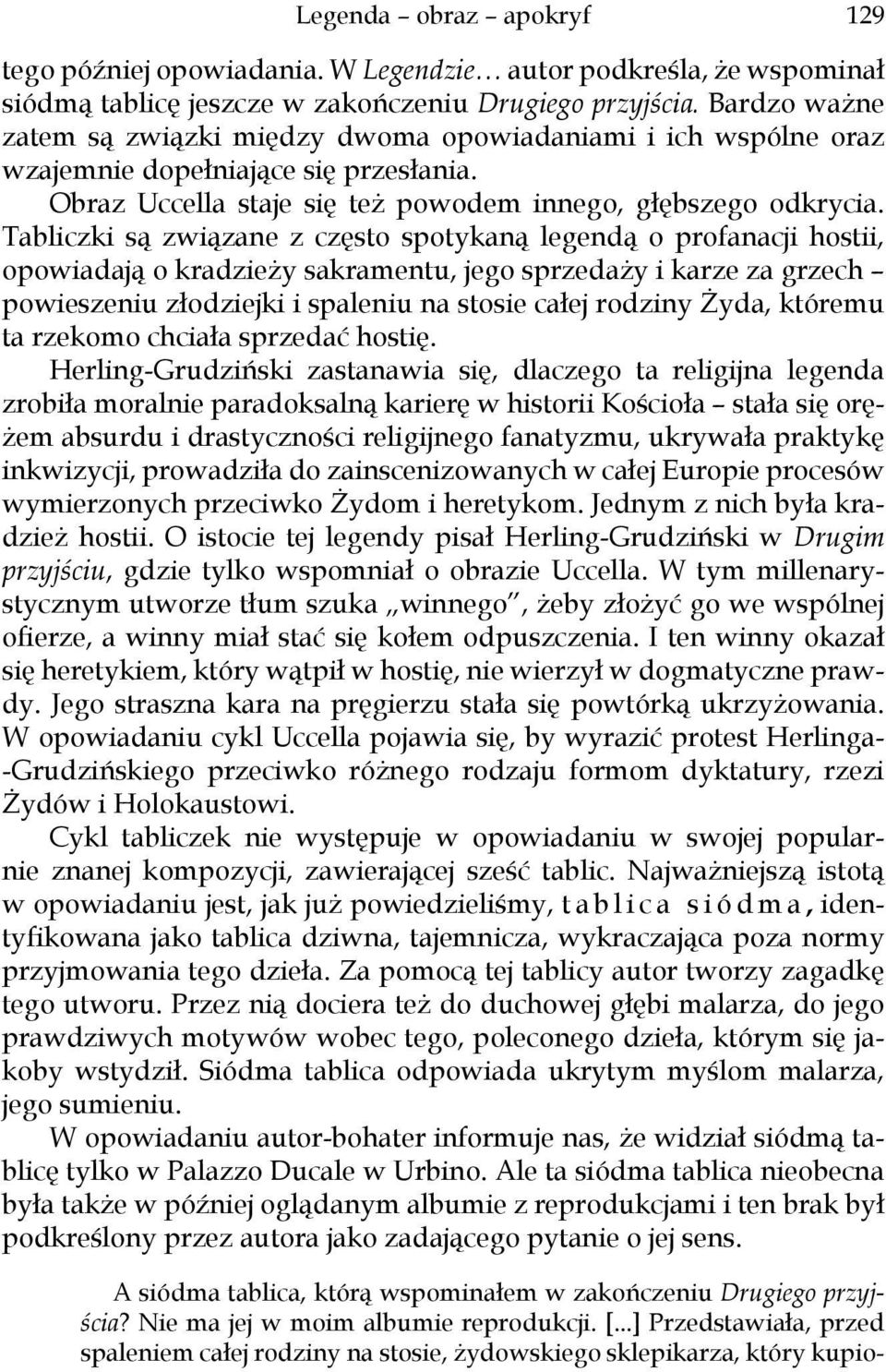 Tabliczki są związane z często spotykaną legendą o profanacji hostii, opowiadają o kradzieży sakramentu, jego sprzedaży i karze za grzech powieszeniu złodziejki i spaleniu na stosie całej rodziny