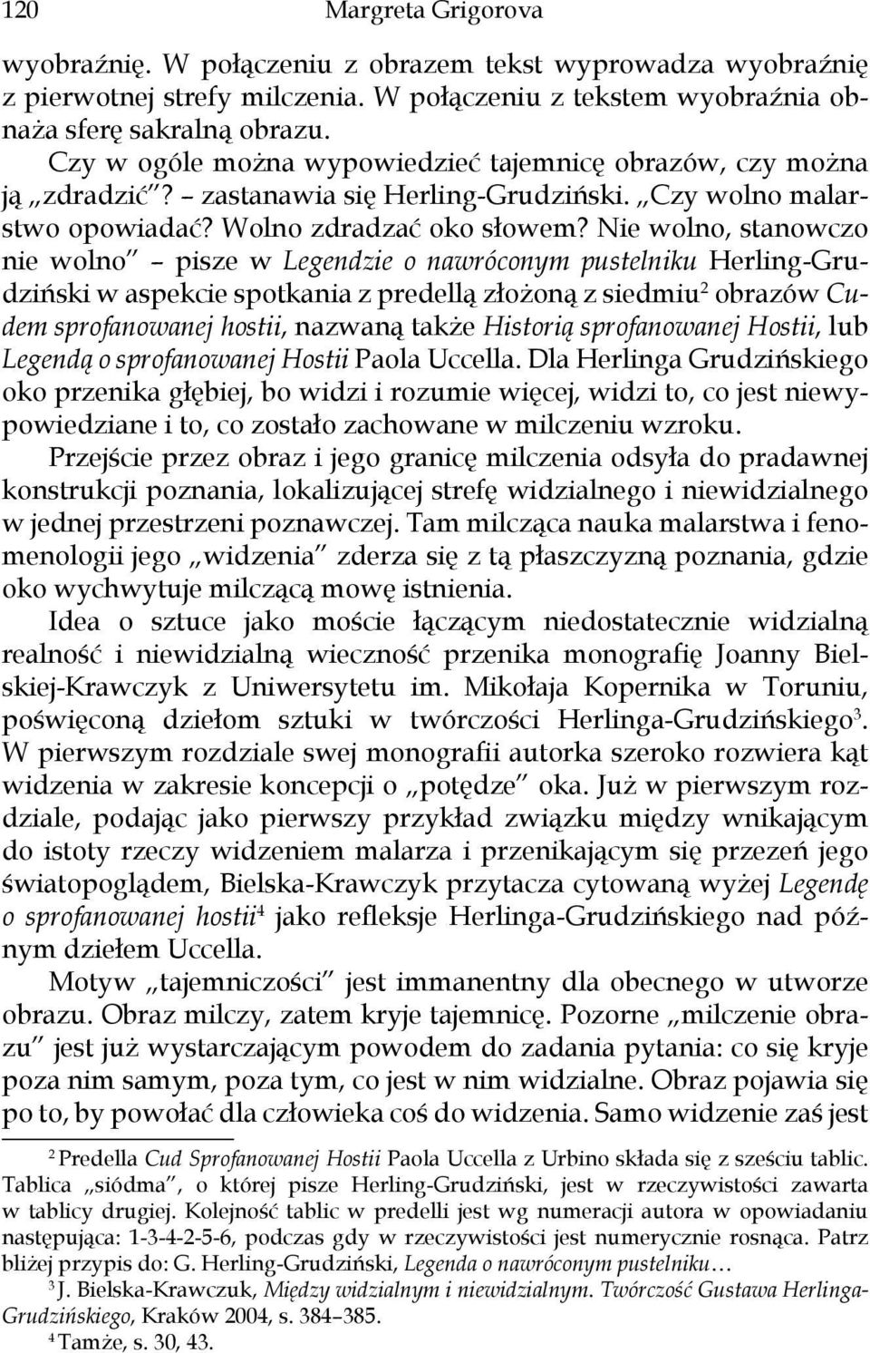 Nie wolno, stanowczo nie wolno pisze w Legendzie o nawróconym pustelniku Herling-Grudziński w aspekcie spotkania z predellą złożoną z siedmiu 2 obrazów Cudem sprofanowanej hostii, nazwaną także