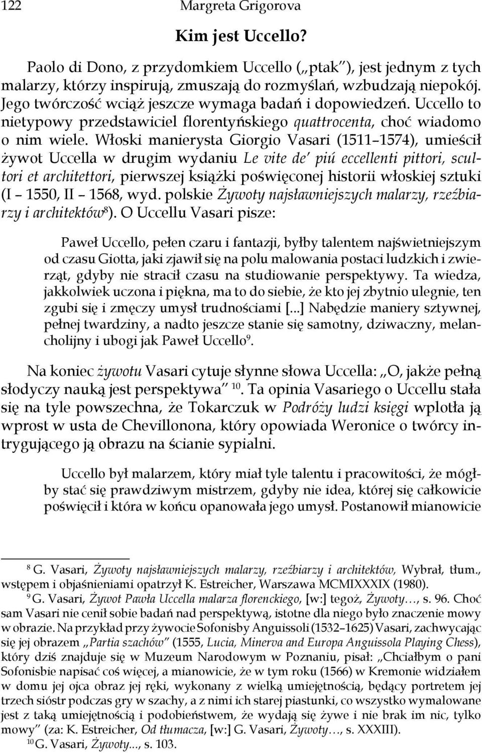 Włoski manierysta Giorgio Vasari (1511 1574), umieścił żywot Uccella w drugim wydaniu Le vite de piú eccellenti pittori, scultori et architettori, pierwszej książki poświęconej historii włoskiej