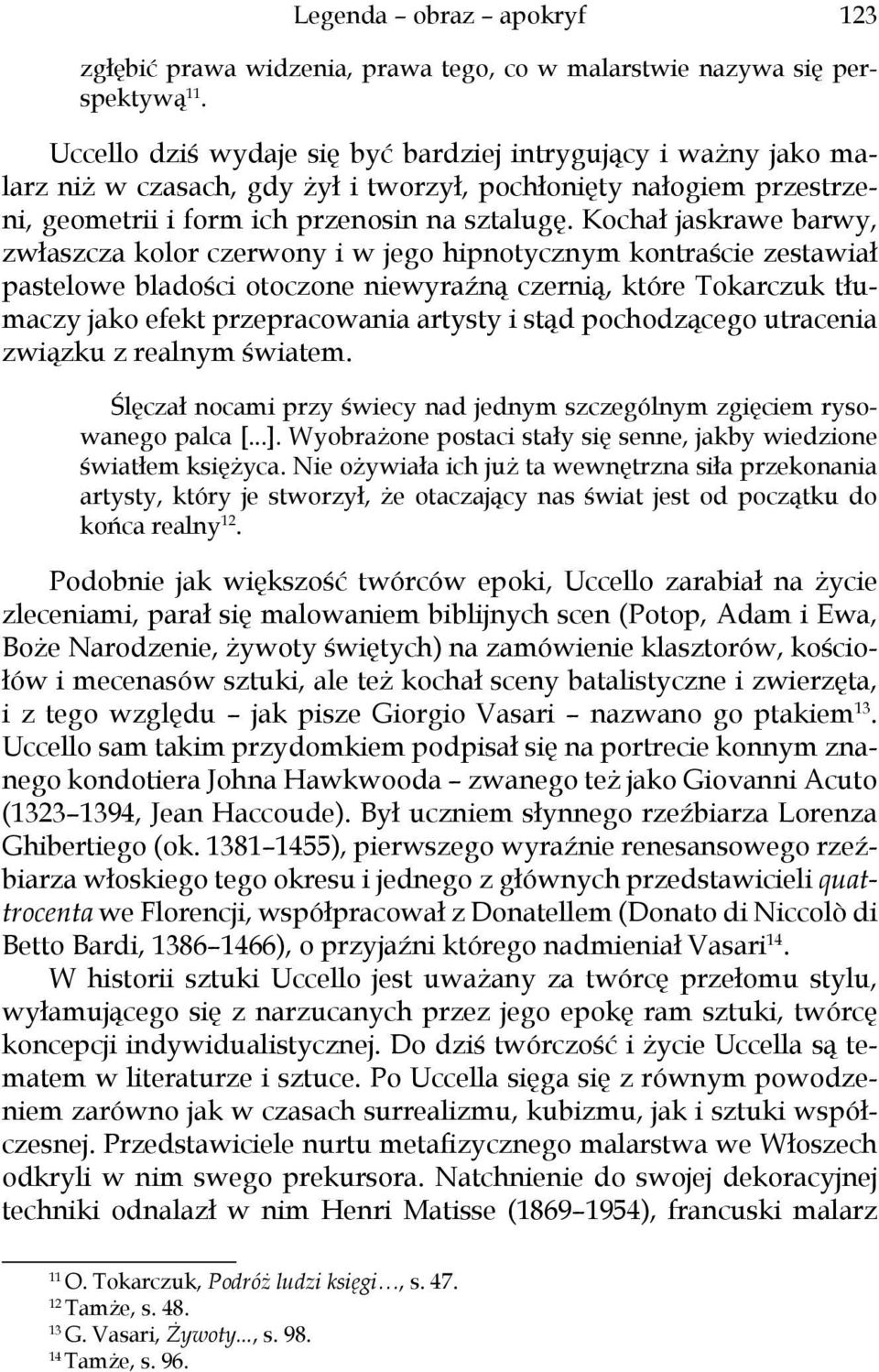 Kochał jaskrawe barwy, zwłaszcza kolor czerwony i w jego hipnotycznym kontraście zestawiał pastelowe bladości otoczone niewyraźną czernią, które Tokarczuk tłumaczy jako efekt przepracowania artysty i