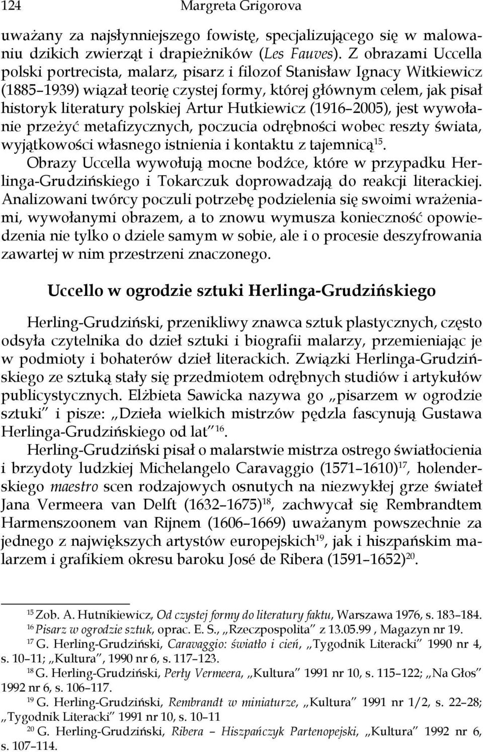 Hutkiewicz (1916 2005), jest wywołanie przeżyć metafizycznych, poczucia odrębności wobec reszty świata, wyjątkowości własnego istnienia i kontaktu z tajemnicą 15.
