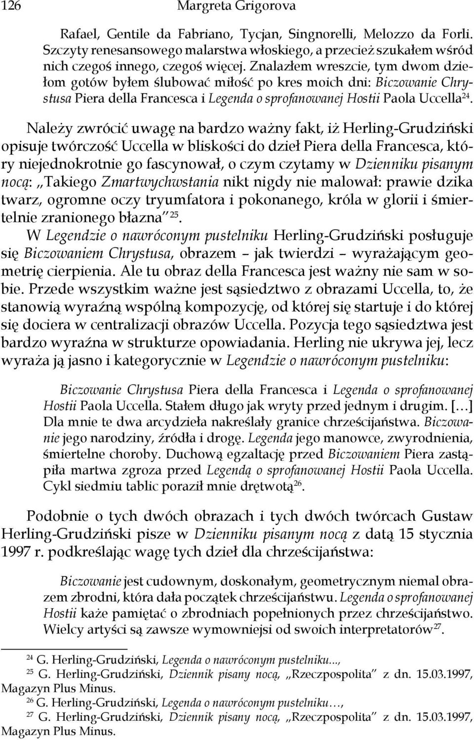 Należy zwrócić uwagę na bardzo ważny fakt, iż Herling-Grudziński opisuje twórczość Uccella w bliskości do dzieł Piera della Francesca, który niejednokrotnie go fascynował, o czym czytamy w Dzienniku