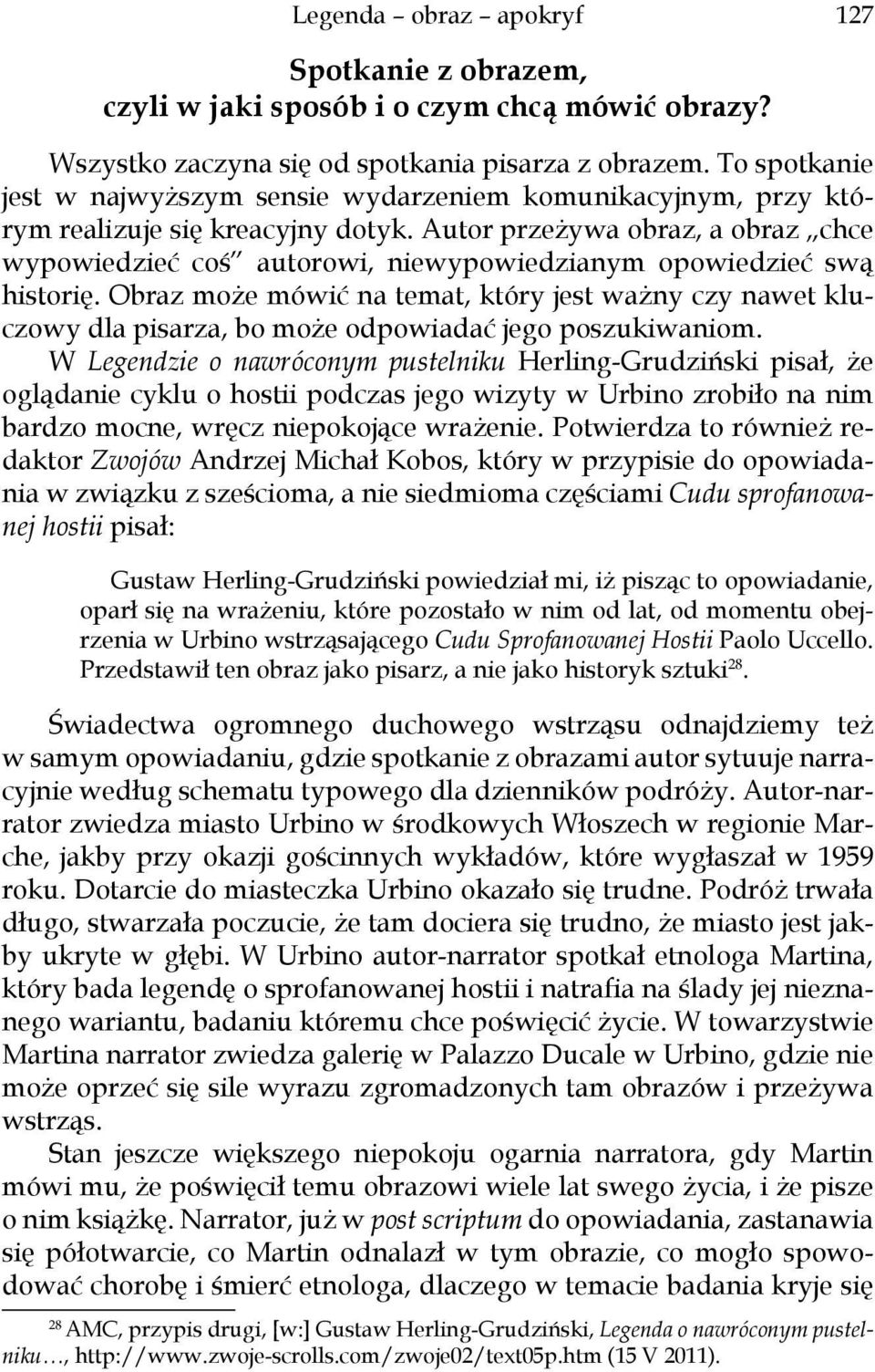 Autor przeżywa obraz, a obraz chce wypowiedzieć coś autorowi, niewypowiedzianym opowiedzieć swą historię.