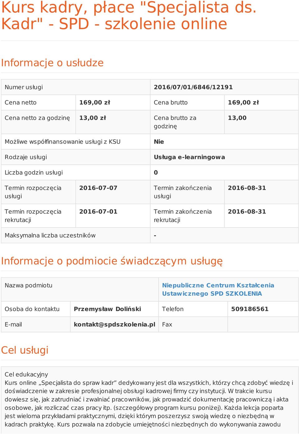 współfinansowanie usługi z KSU Rodzaje usługi Nie Usługa e-learningowa Liczba godzin usługi 0 Termin rozpoczęcia usługi Termin rozpoczęcia rekrutacji 2016-07-07 Termin zakończenia usługi 2016-07-01