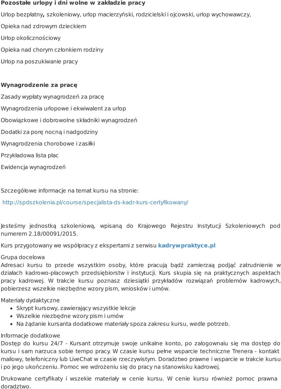 wynagrodzeń Dodatki za porę nocną i nadgodziny Wynagrodzenia chorobowe i zasiłki Przykładowa lista płac Ewidencja wynagrodzeń Szczegółowe informacje na temat kursu na stronie: http://spdszkolenia.