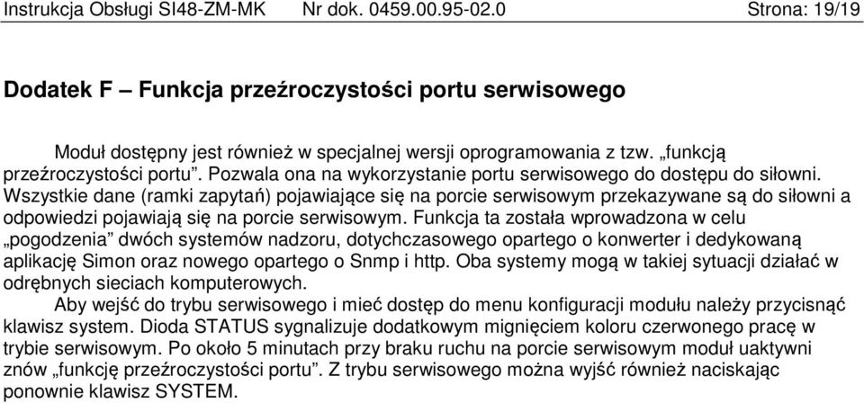 Wszystkie dane (ramki zapytań) pojawiające się na porcie serwisowym przekazywane są do siłowni a odpowiedzi pojawiają się na porcie serwisowym.