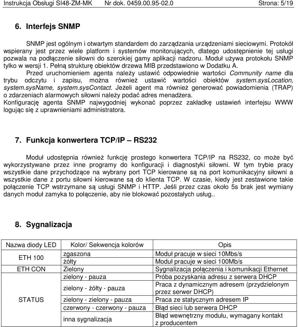 Moduł używa protokołu SNMP tylko w wersji 1. Pełną strukturę obiektów drzewa MIB przedstawiono w Dodatku A.