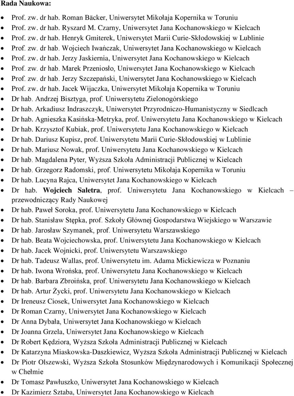 zw. dr hab. Jerzy Szczepański, Uniwersytet Jana Kochanowskiego w Kielcach Prof. zw. dr hab. Jacek Wijaczka, Uniwersytet Mikołaja Kopernika w Toruniu Dr hab. Andrzej Bisztyga, prof.