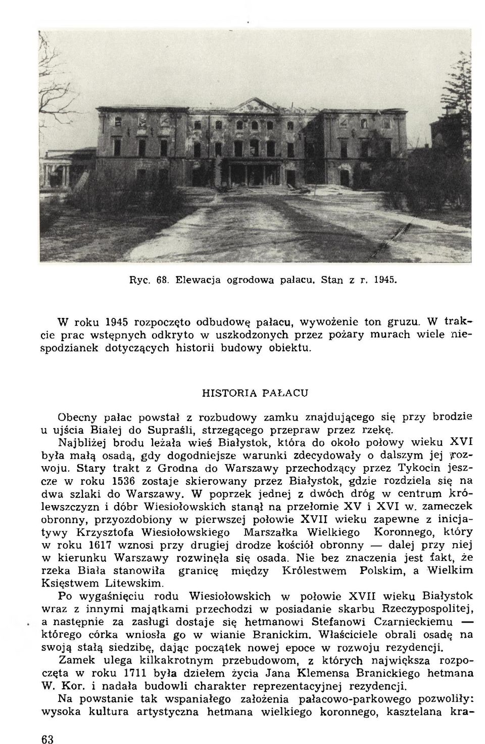 H IST O R IA PA ŁA CU Obecny pałac pow stał z rozbudow y zam ku znajdującego się przy brodzie u ujścia Białej do S upraśli, strzegącego przepraw przez rzekę.