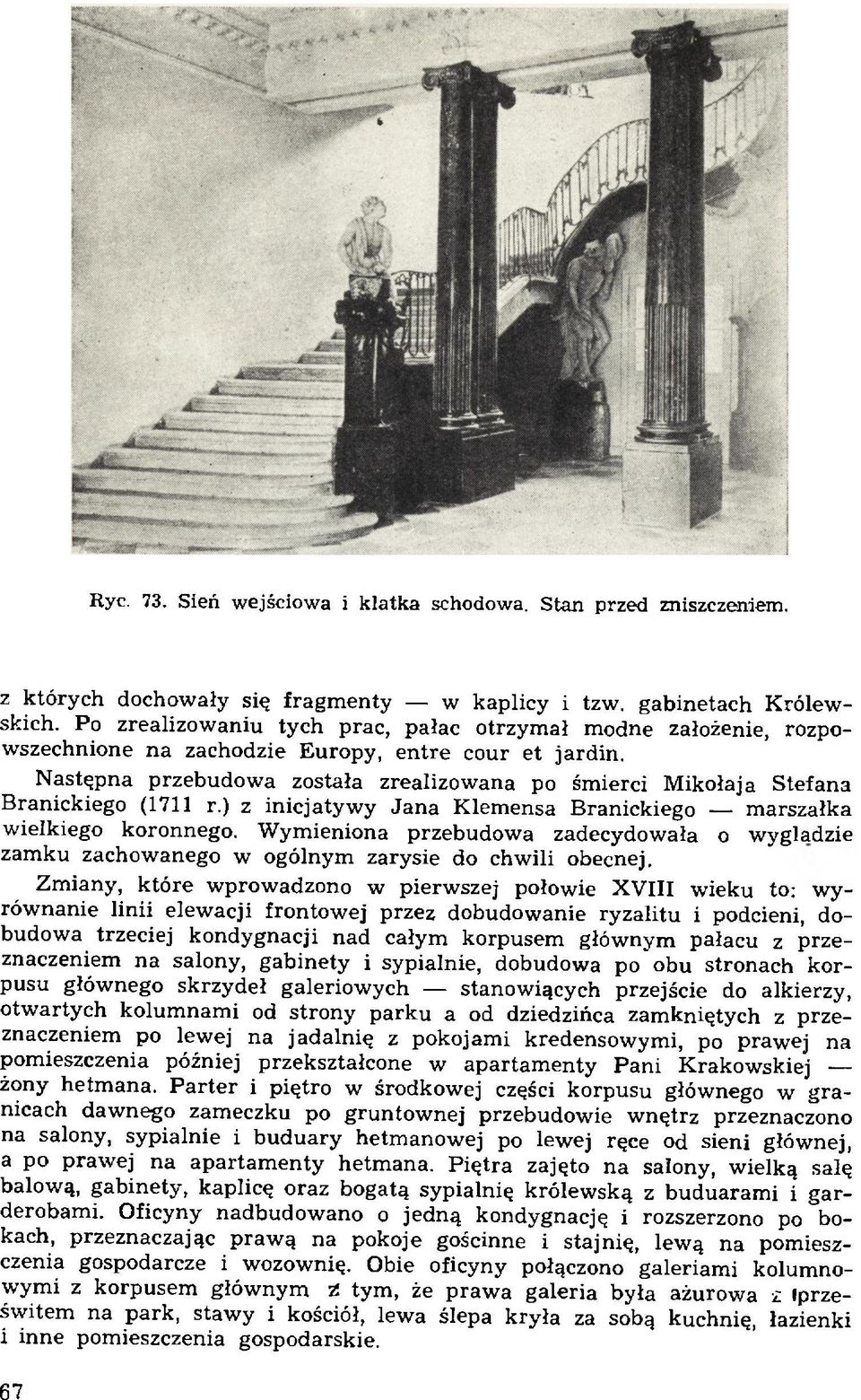 N astępna przebudow a została zrealizow ana po śm ierci M ikołaja Stefana B ranickiego (1711 r.) z inicjatyw y Jan a K lem ensa B ranickiego m arszałka wielkiego koronnego.