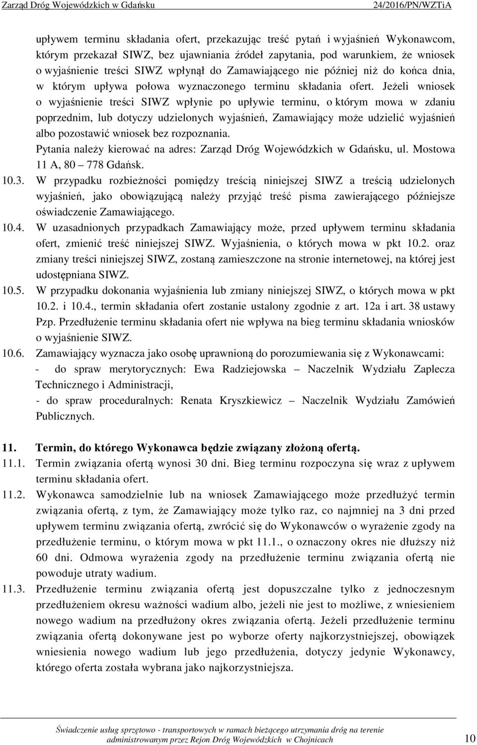 Jeżeli wniosek o wyjaśnienie treści SIWZ wpłynie po upływie terminu, o którym mowa w zdaniu poprzednim, lub dotyczy udzielonych wyjaśnień, Zamawiający może udzielić wyjaśnień albo pozostawić wniosek