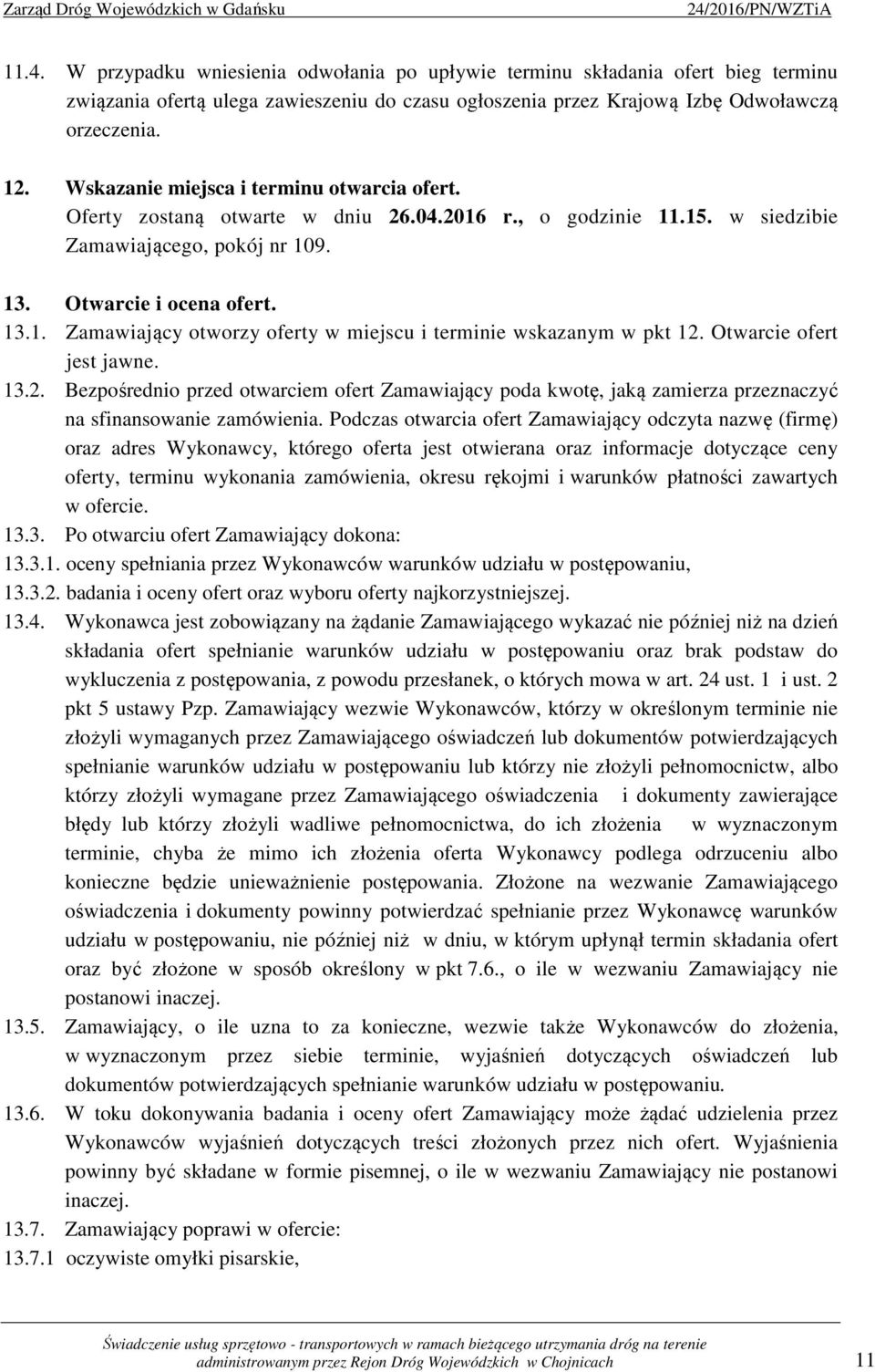 Otwarcie ofert jest jawne. 13.2. Bezpośrednio przed otwarciem ofert Zamawiający poda kwotę, jaką zamierza przeznaczyć na sfinansowanie zamówienia.