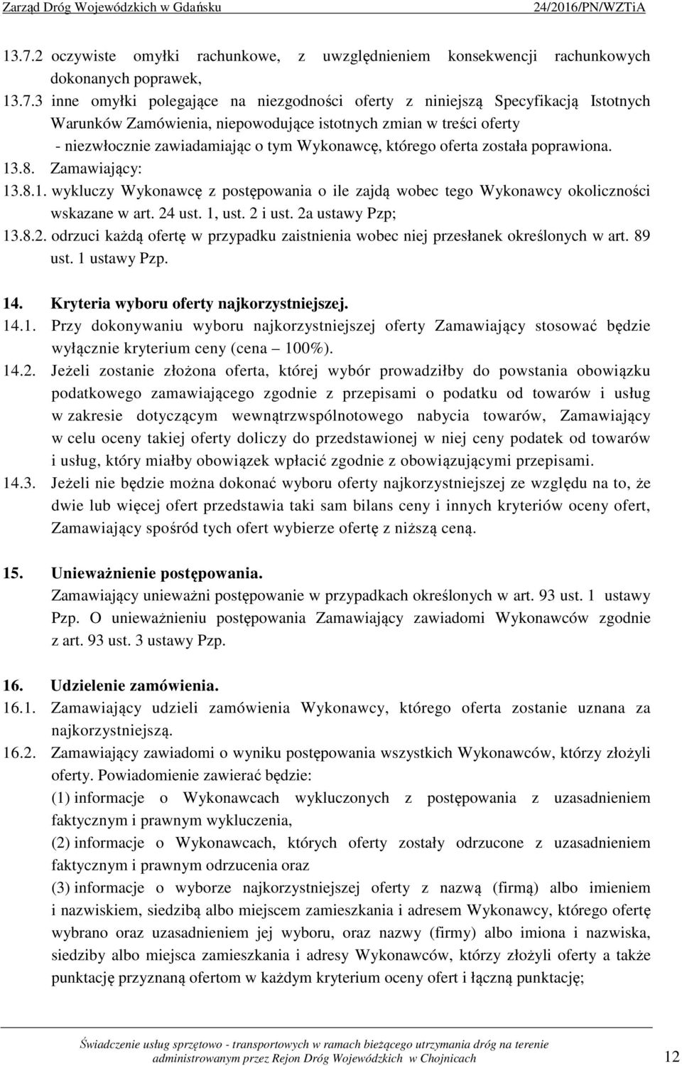 .8. Zamawiający: 13.8.1. wykluczy Wykonawcę z postępowania o ile zajdą wobec tego Wykonawcy okoliczności wskazane w art. 24