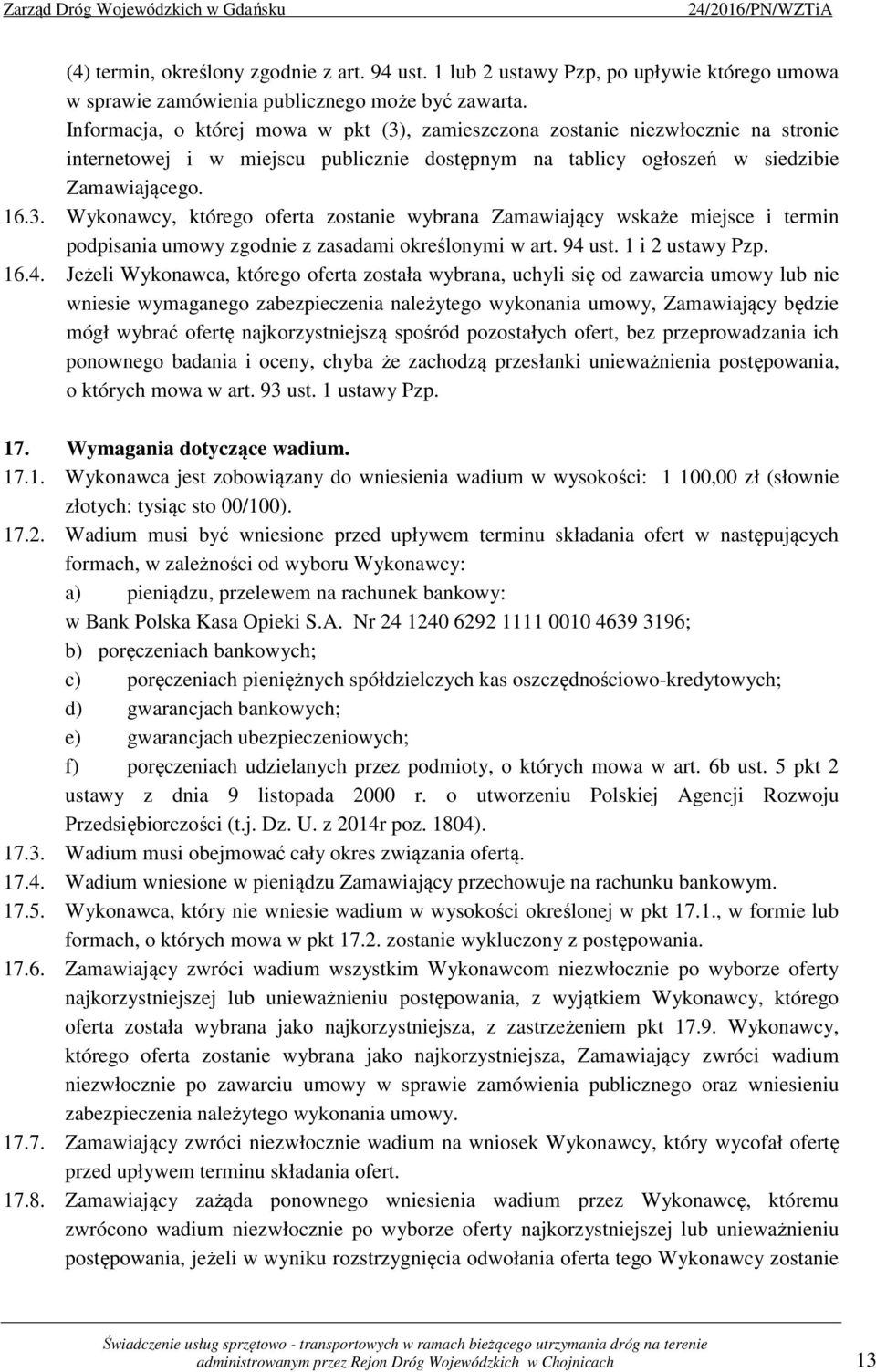 94 ust. 1 i 2 ustawy Pzp. 16.4. Jeżeli Wykonawca, którego oferta została wybrana, uchyli się od zawarcia umowy lub nie wniesie wymaganego zabezpieczenia należytego wykonania umowy, Zamawiający będzie