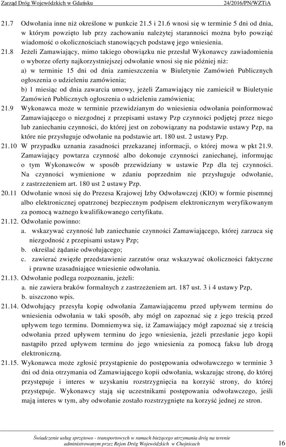 8 Jeżeli Zamawiający, mimo takiego obowiązku nie przesłał Wykonawcy zawiadomienia o wyborze oferty najkorzystniejszej odwołanie wnosi się nie później niż: a) w terminie 15 dni od dnia zamieszczenia w