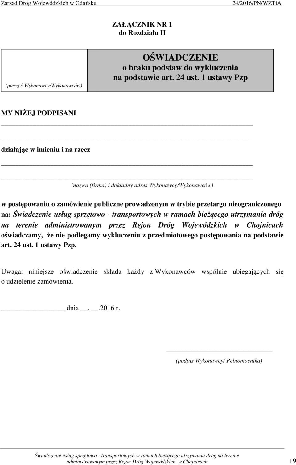 nieograniczonego na: Świadczenie usług sprzętowo - transportowych w ramach bieżącego utrzymania dróg na terenie administrowanym przez Rejon Dróg Wojewódzkich w Chojnicach oświadczamy, że nie