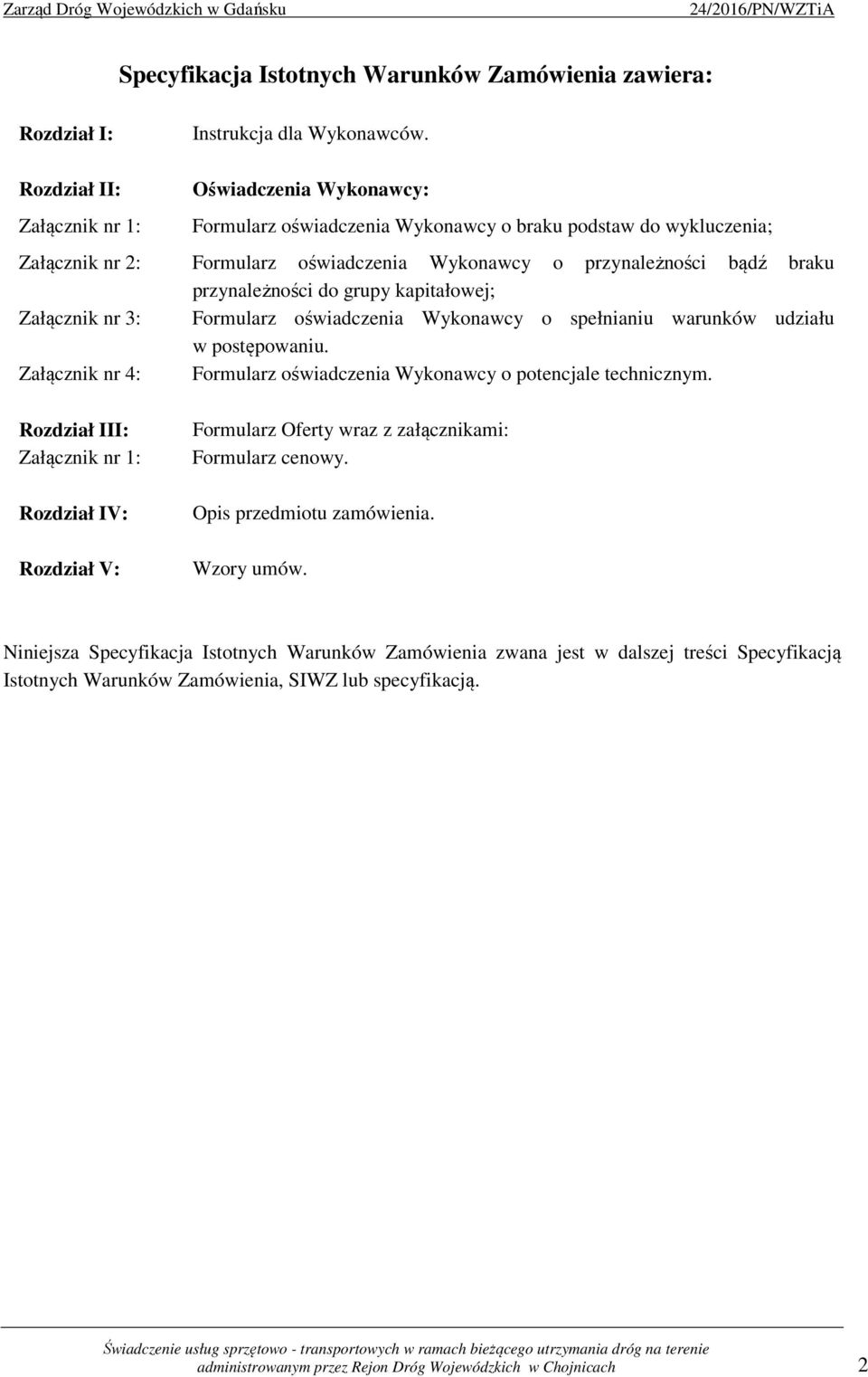 przynależności do grupy kapitałowej; Załącznik nr 3: Formularz oświadczenia Wykonawcy o spełnianiu warunków udziału w postępowaniu.