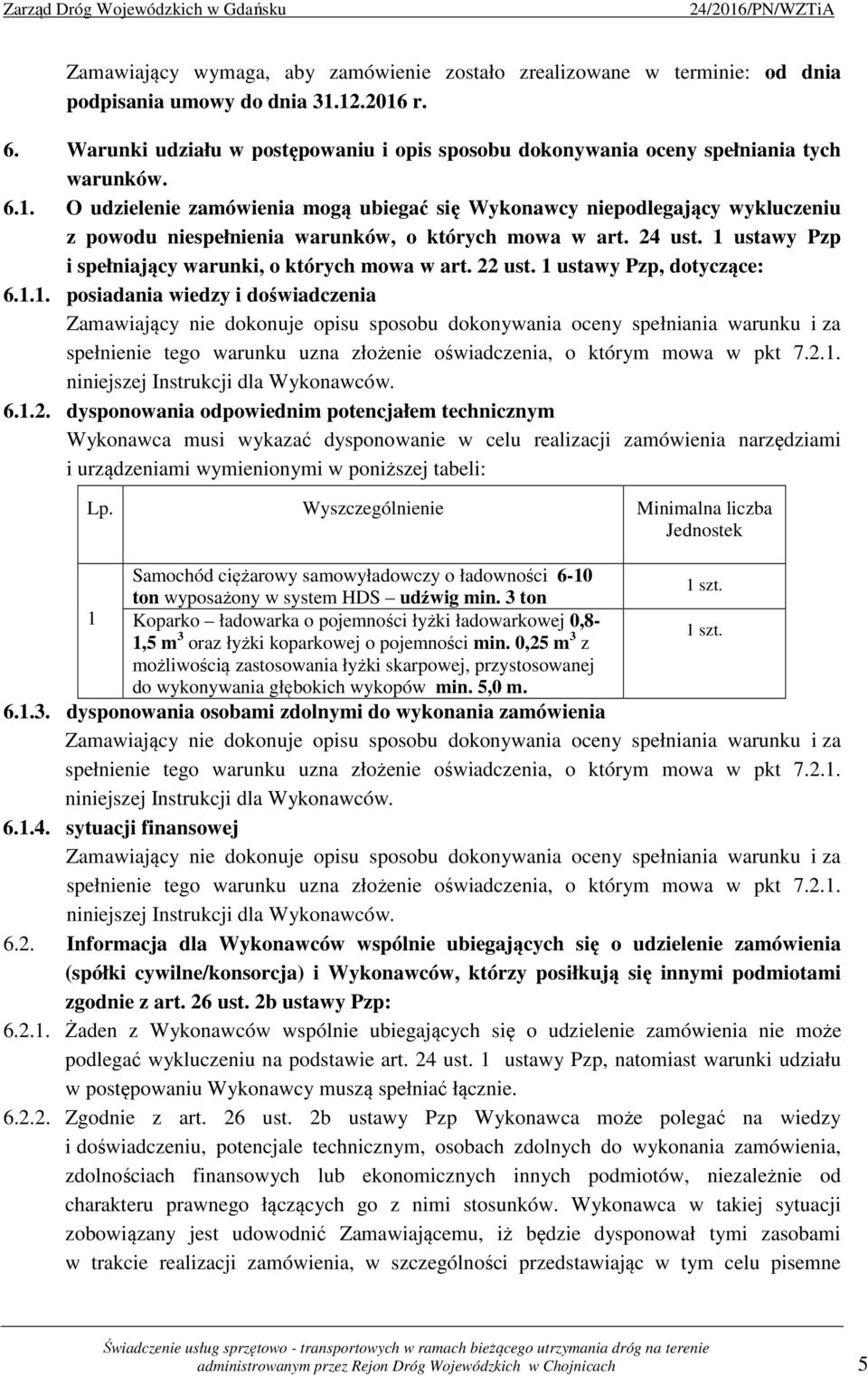 O udzielenie zamówienia mogą ubiegać się Wykonawcy niepodlegający wykluczeniu z powodu niespełnienia warunków, o których mowa w art. 24 ust. 1 ustawy Pzp i spełniający warunki, o których mowa w art.