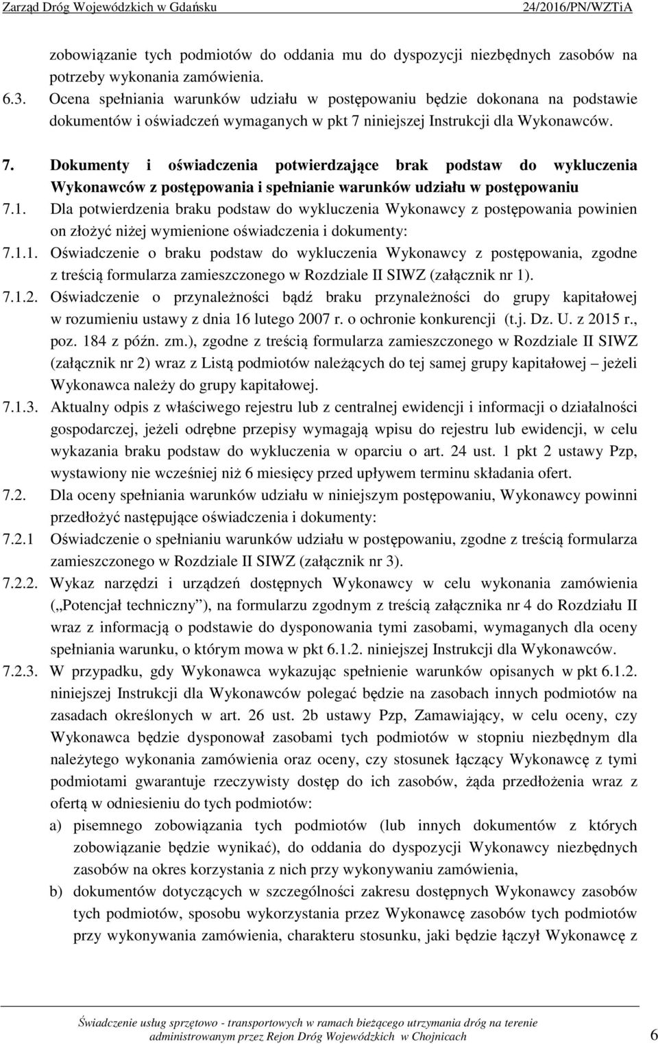 niniejszej Instrukcji dla Wykonawców. 7. Dokumenty i oświadczenia potwierdzające brak podstaw do wykluczenia Wykonawców z postępowania i spełnianie warunków udziału w postępowaniu 7.1.