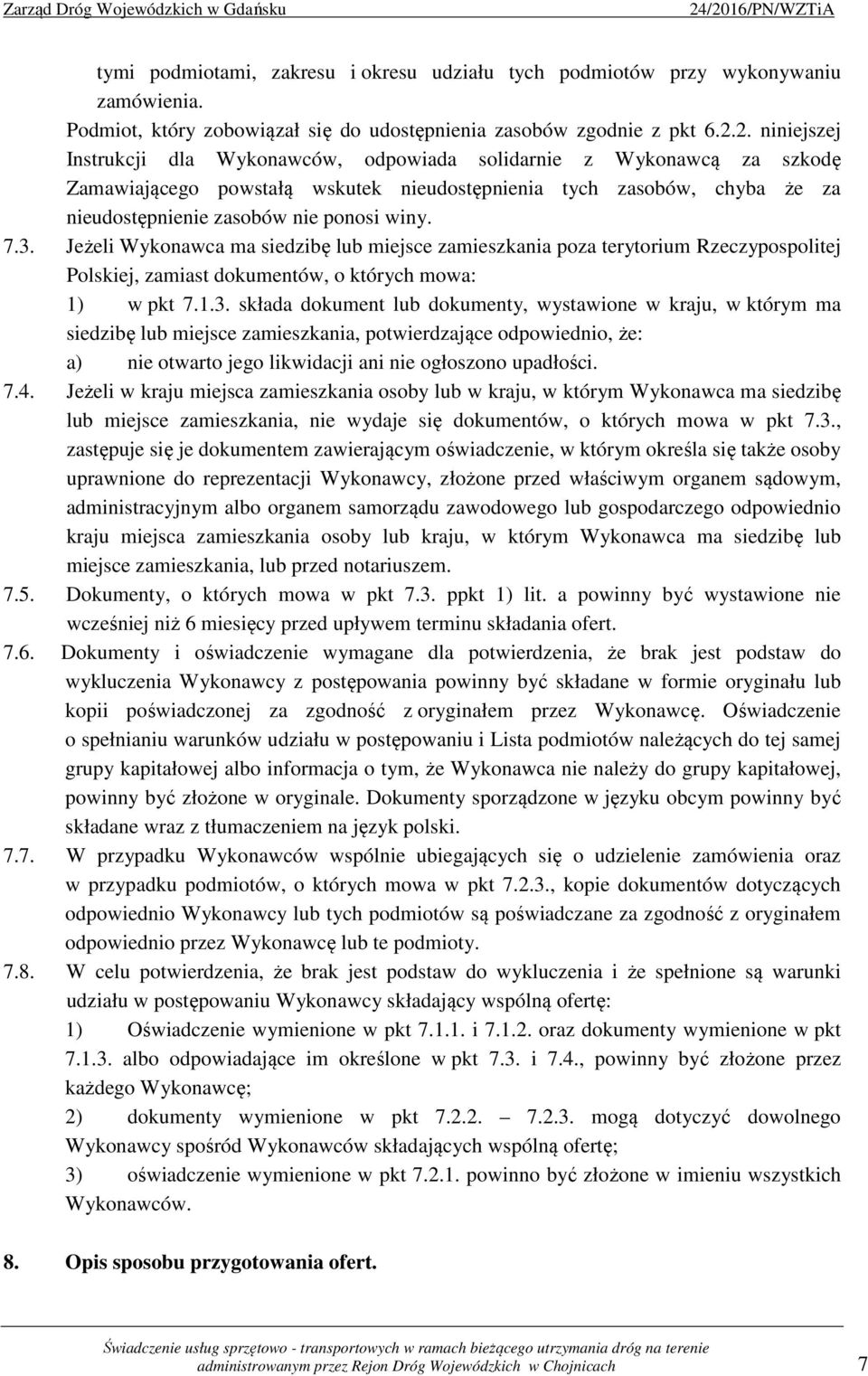 7.3. Jeżeli Wykonawca ma siedzibę lub miejsce zamieszkania poza terytorium Rzeczypospolitej Polskiej, zamiast dokumentów, o których mowa: 1) w pkt 7.1.3. składa dokument lub dokumenty, wystawione w kraju, w którym ma siedzibę lub miejsce zamieszkania, potwierdzające odpowiednio, że: a) nie otwarto jego likwidacji ani nie ogłoszono upadłości.