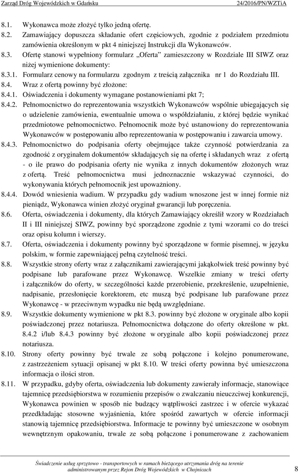 Ofertę stanowi wypełniony formularz Oferta zamieszczony w Rozdziale III SIWZ oraz niżej wymienione dokumenty: 8.3.1. Formularz cenowy na formularzu zgodnym z treścią załącznika nr 1 do Rozdziału III.