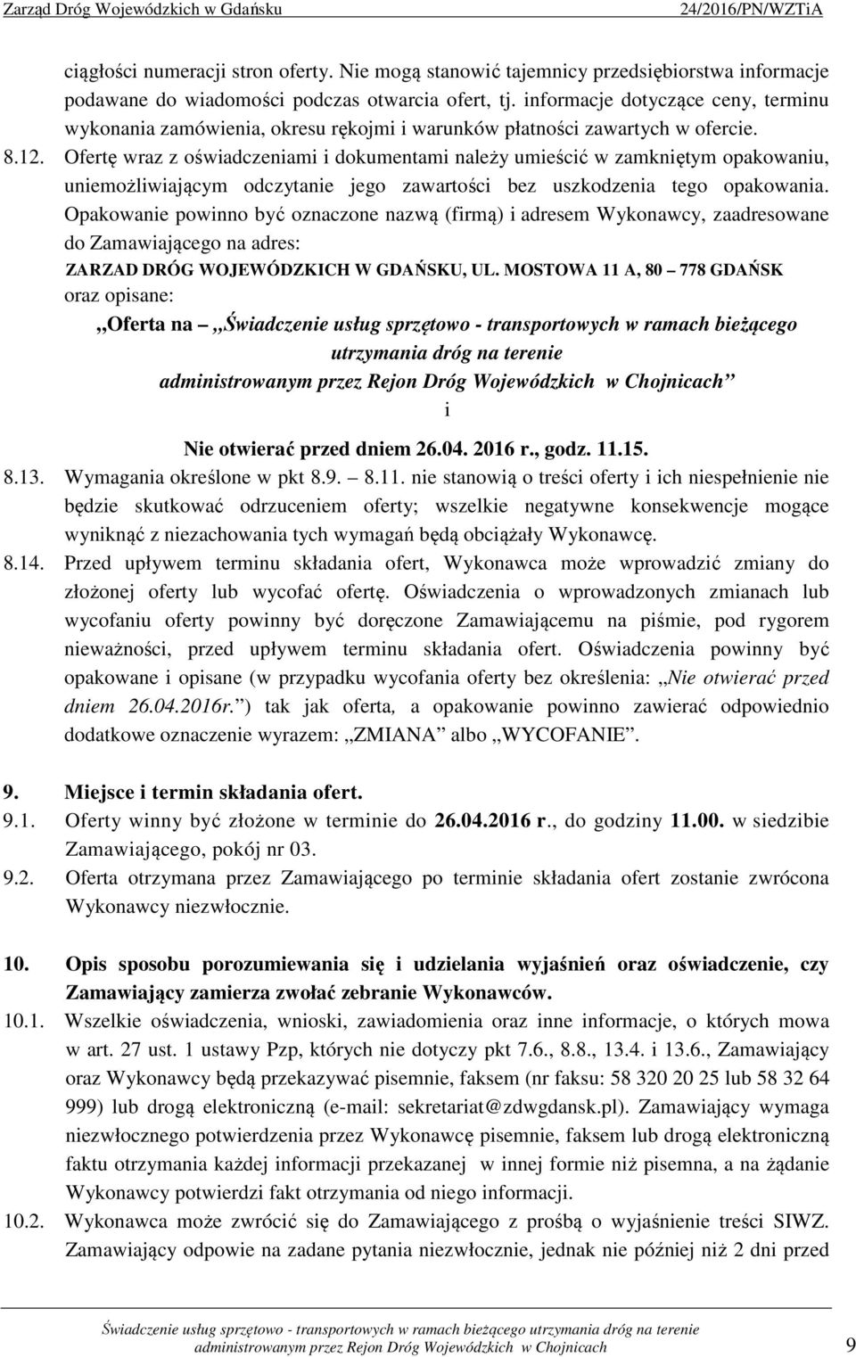 Ofertę wraz z oświadczeniami i dokumentami należy umieścić w zamkniętym opakowaniu, uniemożliwiającym odczytanie jego zawartości bez uszkodzenia tego opakowania.