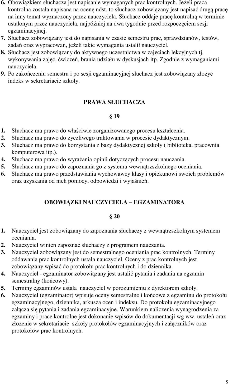 Słuchacz oddaje pracę kontrolną w terminie ustalonym przez nauczyciela, najpóźniej na dwa tygodnie przed rozpoczęciem sesji egzaminacyjnej. 7.