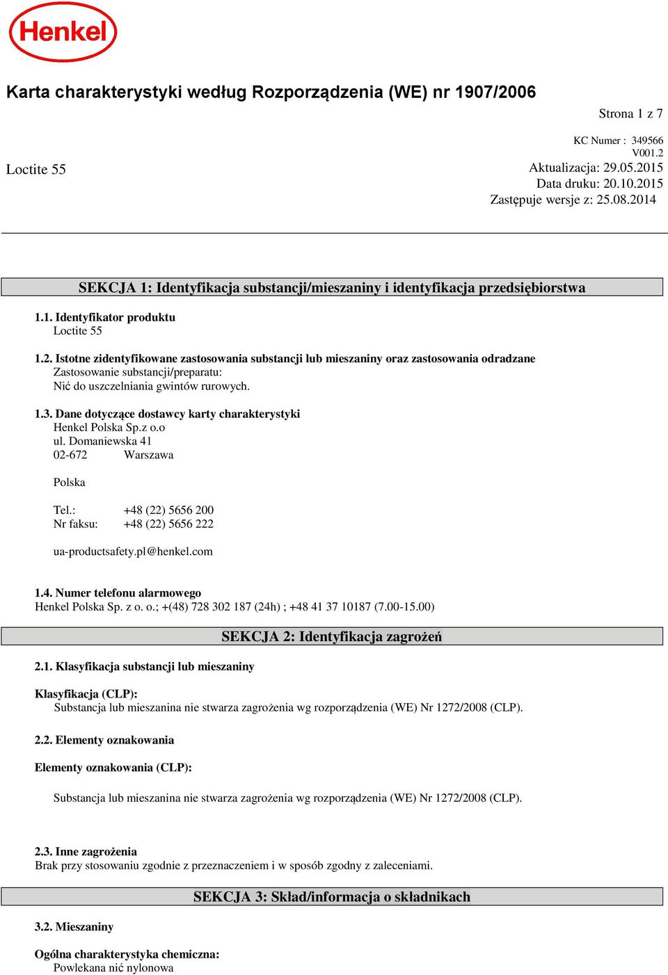 1.3. Dane dotyczące dostawcy karty charakterystyki Henkel Polska Sp.z o.o ul. Domaniewska 41 02-672 Warszawa Polska Tel.: +48 (22) 5656 200 Nr faksu: +48 (22) 5656 222 ua-productsafety.pl@henkel.