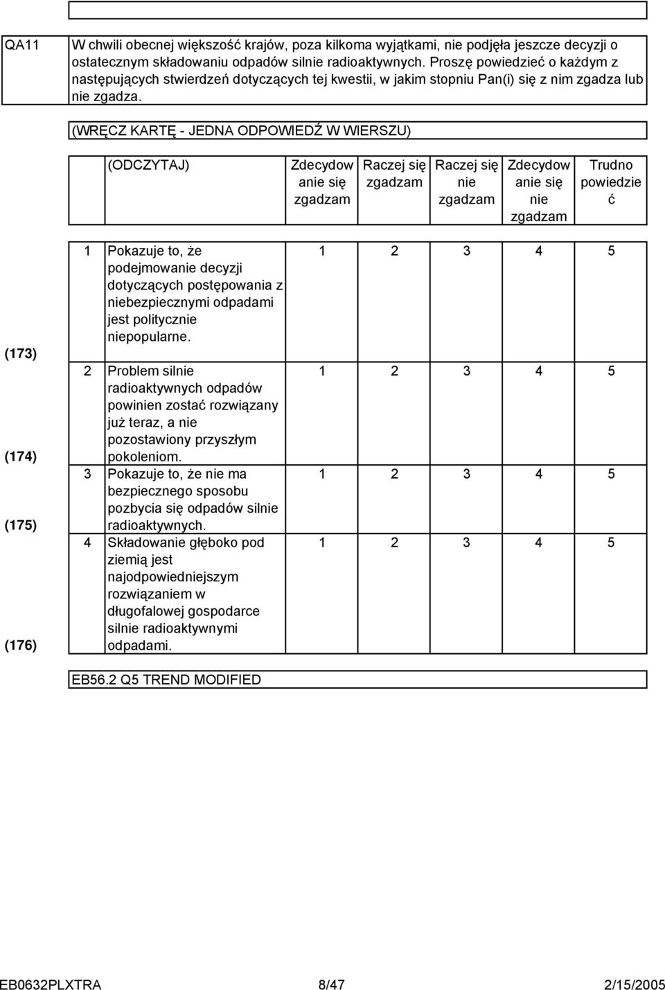 (WRĘCZ KARTĘ - JEDNA ODPOWIEDŹ W WIERSZU) (ODCZYTAJ) Zdecydow anie się Raczej się Raczej się nie Zdecydow anie się nie Trudno powiedzie ć (7) (7) (7) (76) Pokazuje to, że podejmowanie decyzji