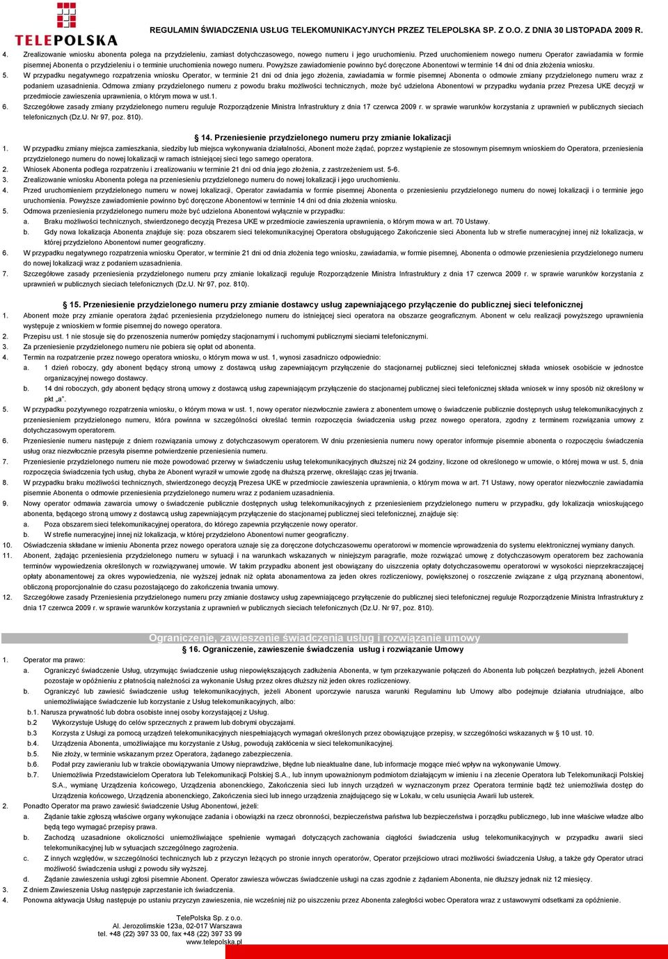Powyższe zawiadomienie powinno być doręczone Abonentowi w terminie 14 dni od dnia złożenia wniosku. 5.