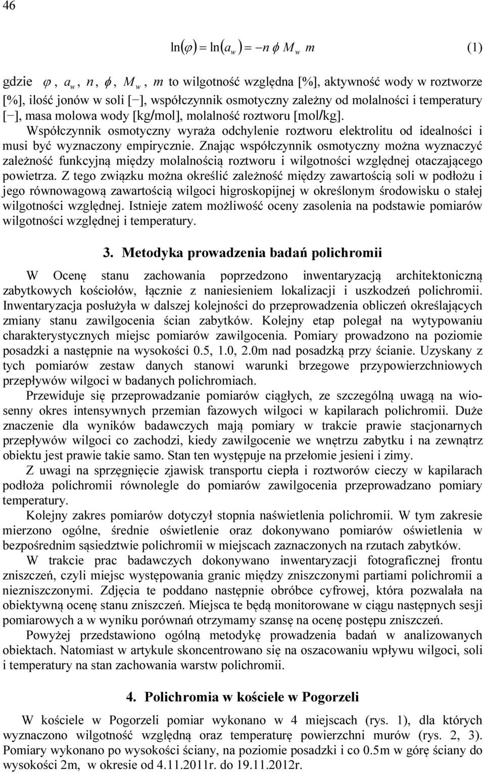 Znając spółczynnik osmotyczny można yznaczyć zależność funkcyjną między molalnością roztoru i ilgotności zględnej otaczającego poietrza.