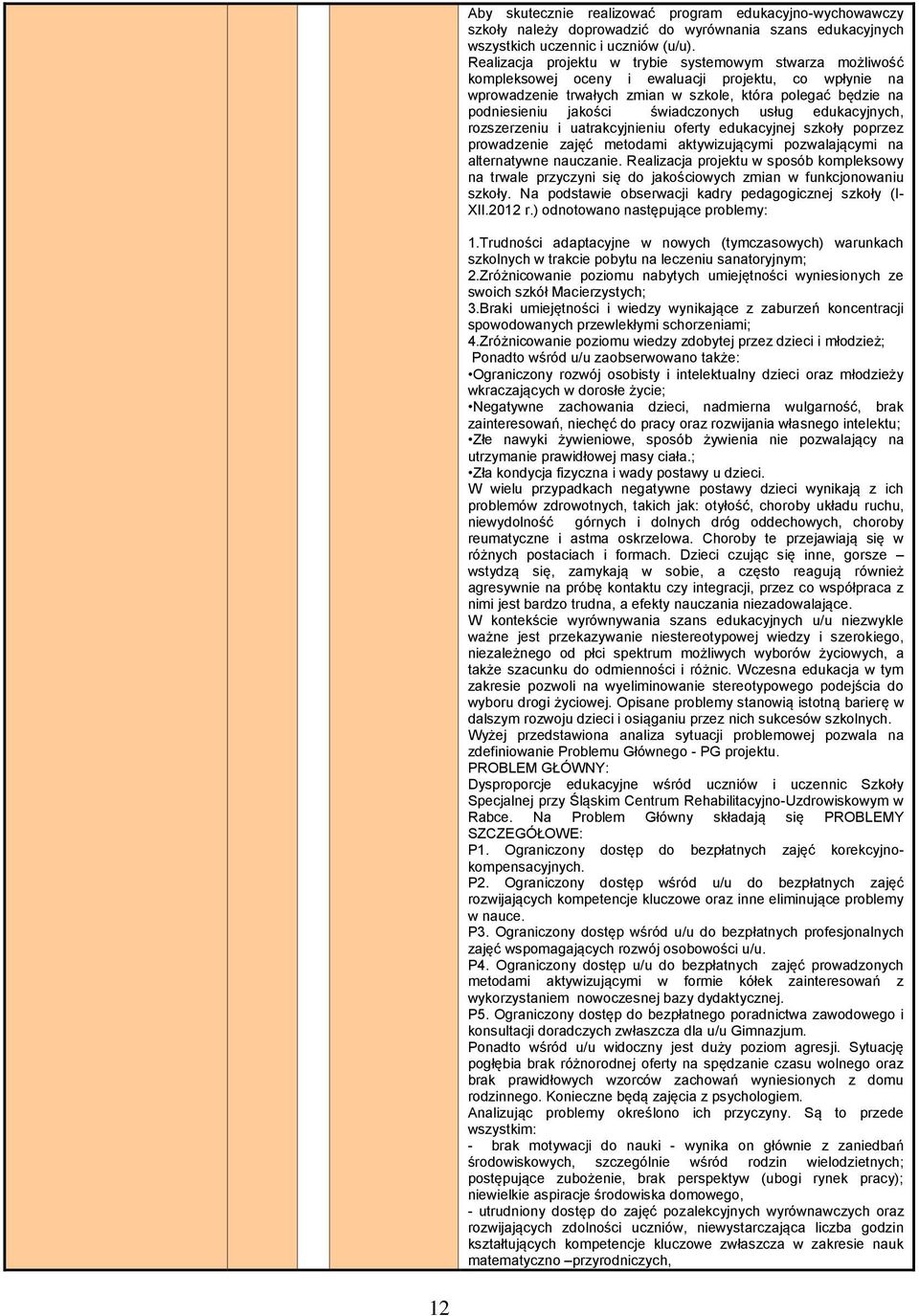 świadczonych usług edukacyjnych, rozszerzeniu i uatrakcyjnieniu oferty edukacyjnej szkoły poprzez prowadzenie zajęć metodami aktywizującymi pozwalającymi na alternatywne nauczanie.