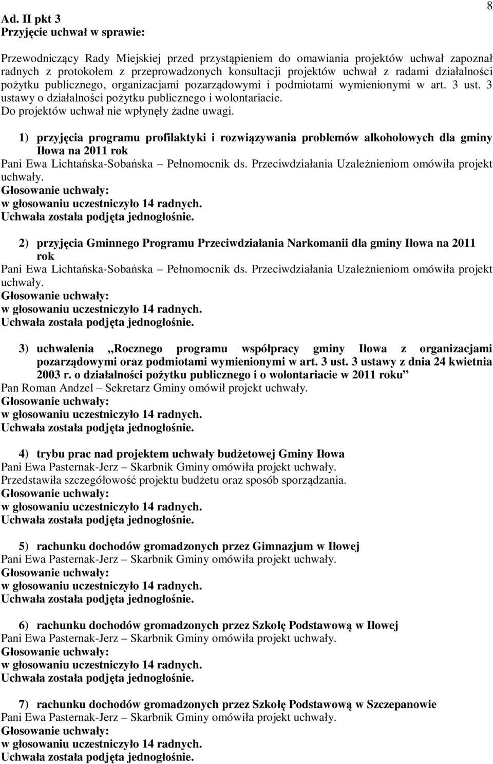 Do projektów uchwa nie wpyny adne uwagi. 1) przyjcia programu profilaktyki i rozwizywania problemów alkoholowych dla gminy owa na 2011 rok Pani Ewa Lichtaska-Sobaska Penomocnik ds.