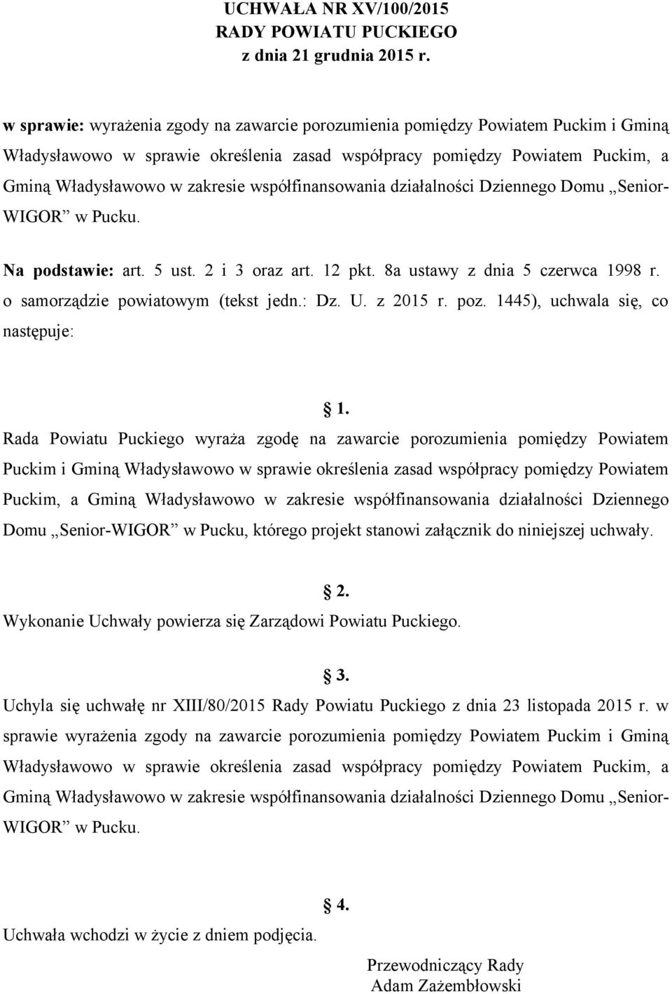 współfinansowania działalności Dziennego Domu Senior- WIGOR w Pucku. Na podstawie: art. 5 ust. 2 i 3 oraz art. 12 pkt. 8a ustawy z dnia 5 czerwca 1998 r. o samorządzie powiatowym (tekst jedn.: Dz. U.