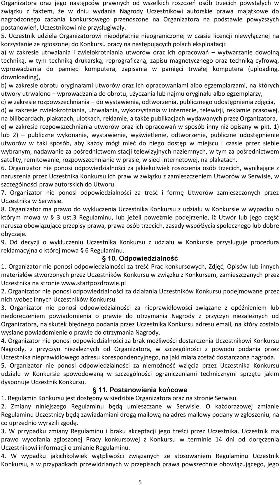 Uczestnik udziela Organizatorowi nieodpłatnie nieograniczonej w czasie licencji niewyłącznej na korzystanie ze zgłoszonej do Konkursu pracy na następujących polach eksploatacji: a) w zakresie