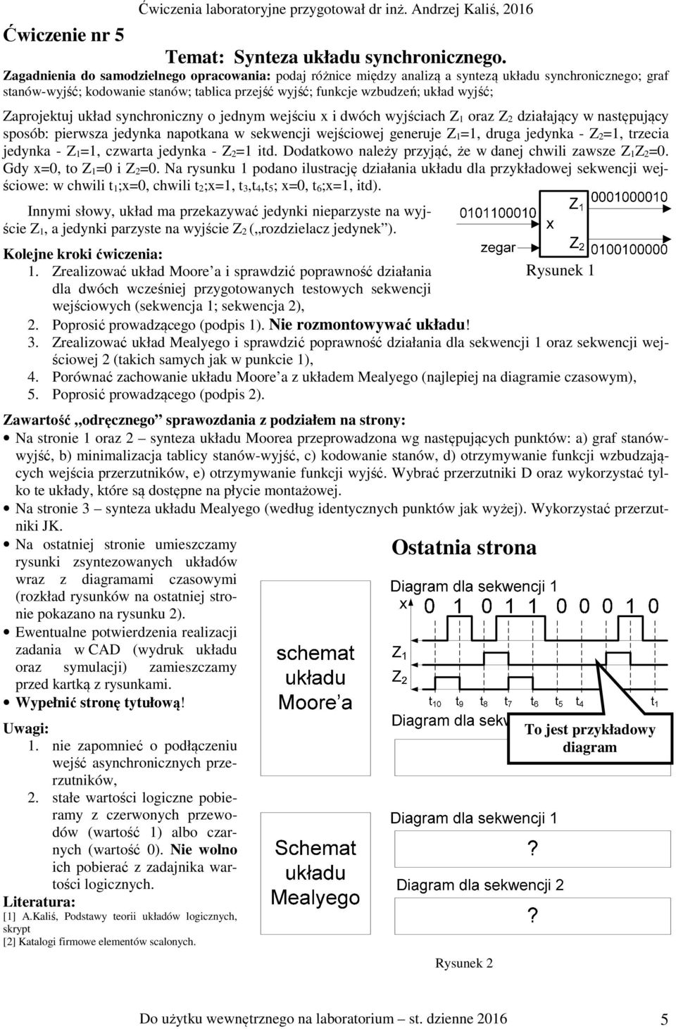 Zaprojektuj układ synchroniczny o jednym wejściu x i dwóch wyjściach Z 1 oraz Z 2 działający w następujący sposób: pierwsza jedynka napotkana w sekwencji wejściowej generuje Z 1=1, druga jedynka - Z